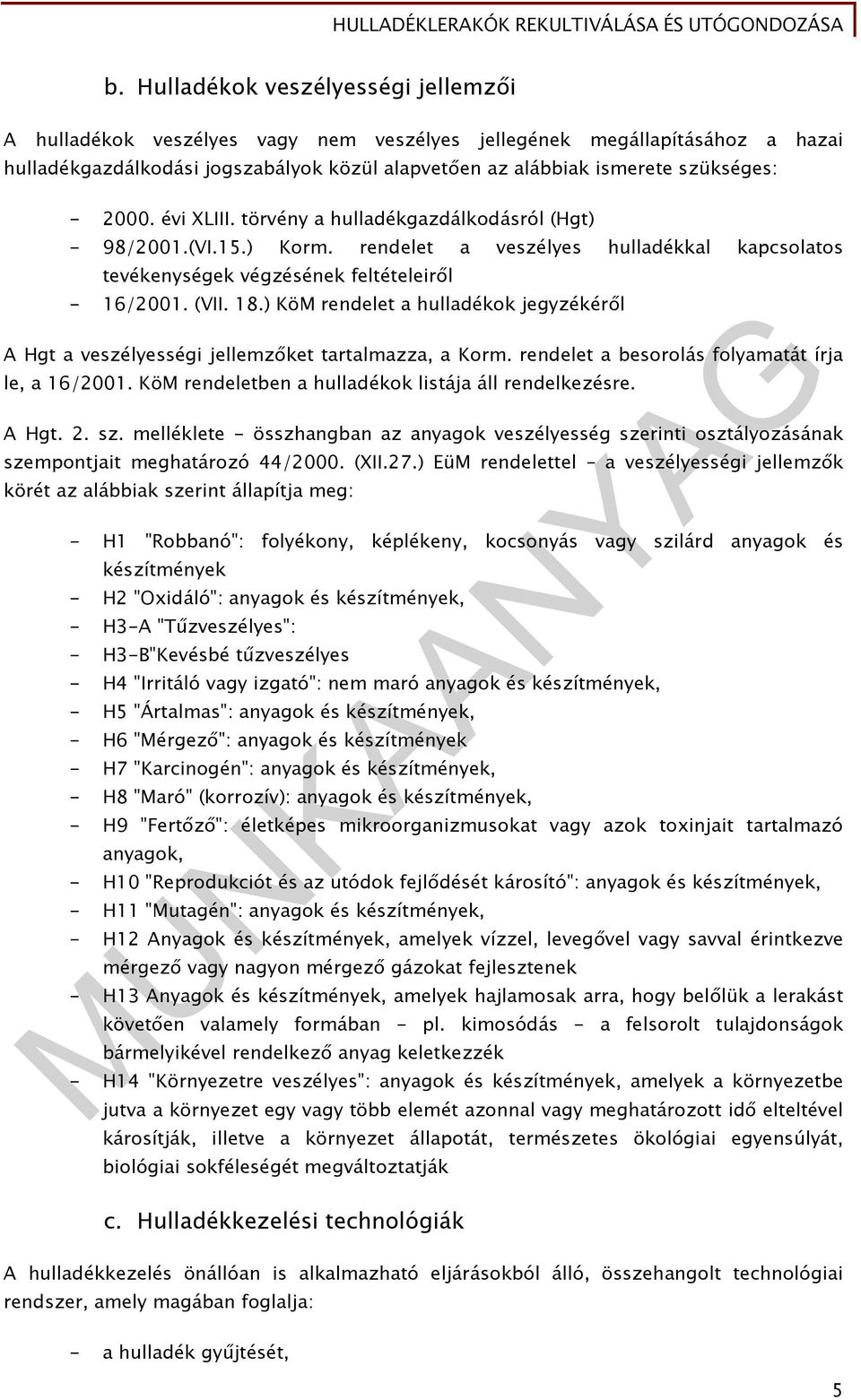 ) KöM rendelet a hulladékok jegyzékéről A Hgt a veszélyességi jellemzőket tartalmazza, a Korm. rendelet a besorolás folyamatát írja le, a 16/2001.