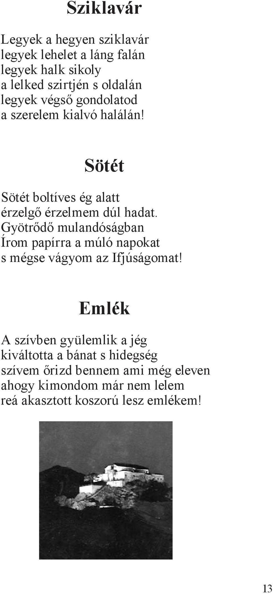 Gyötrődő mulandóságban Írom papírra a múló napokat s mégse vágyom az Ifjúságomat!