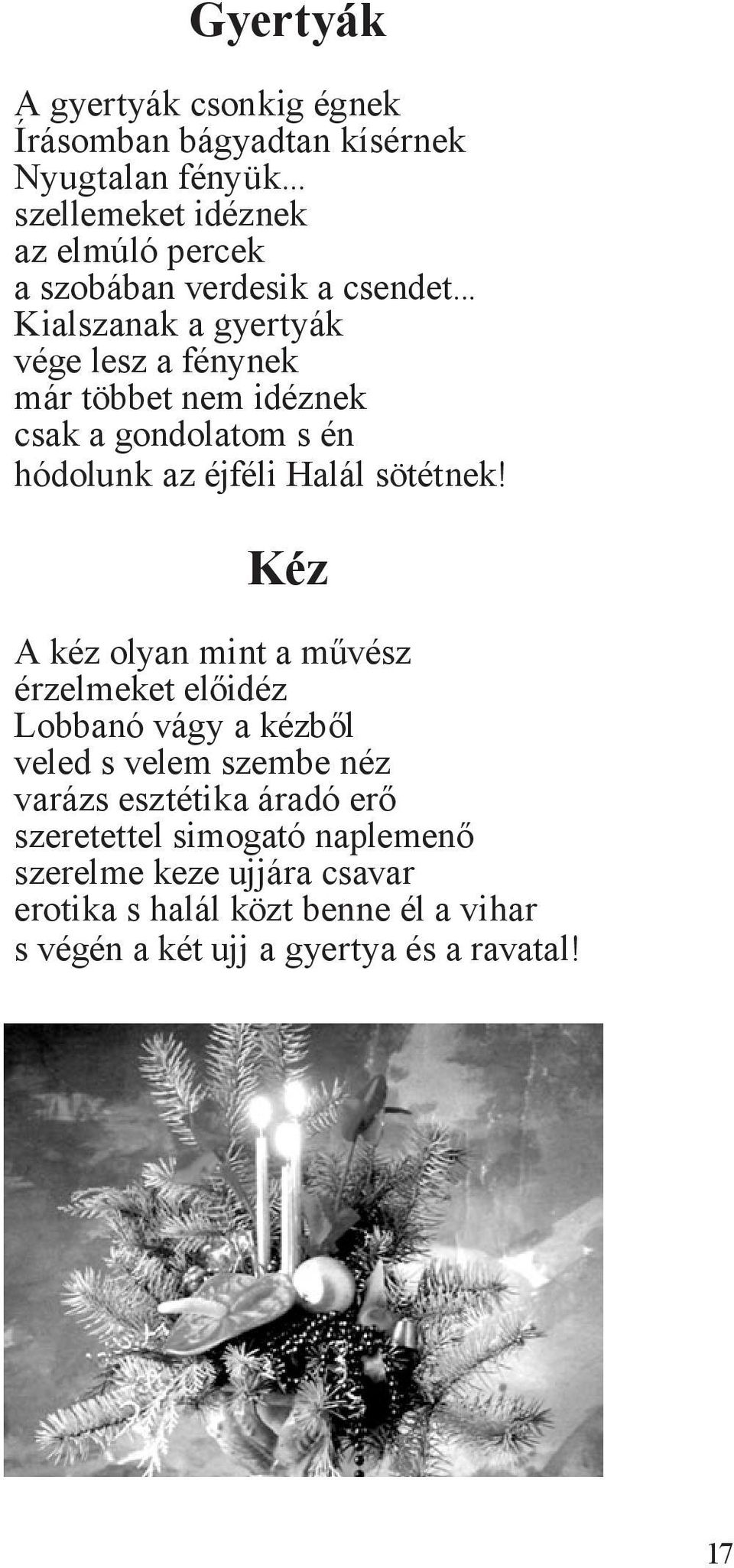 .. Kialszanak a gyertyák vége lesz a fénynek már többet nem idéznek csak a gondolatom s én hódolunk az éjféli Halál sötétnek!