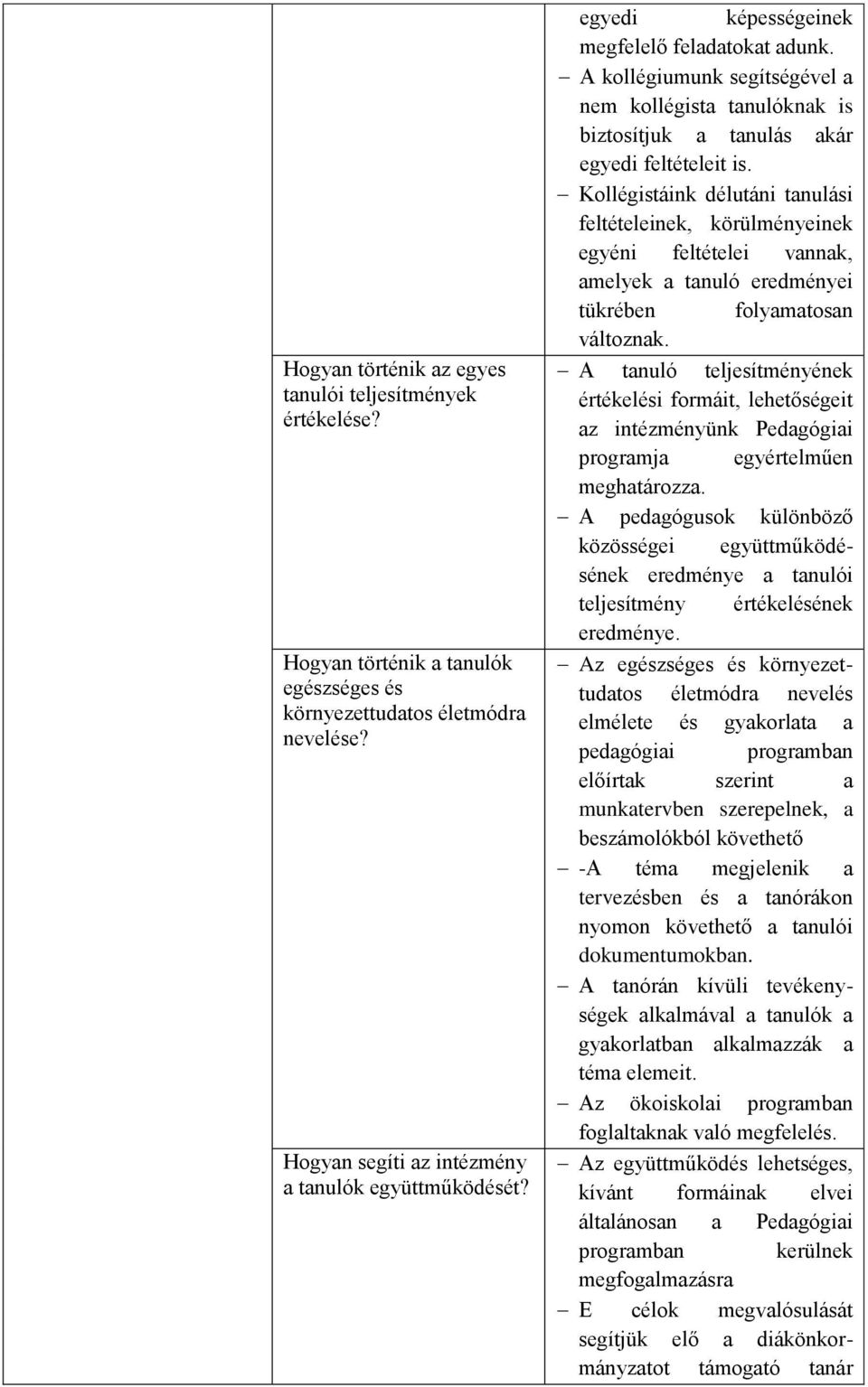 Kollégistáink délutáni tanulási feltételeinek, körülményeinek egyéni feltételei vannak, amelyek a tanuló eredményei tükrében folyamatosan változnak.