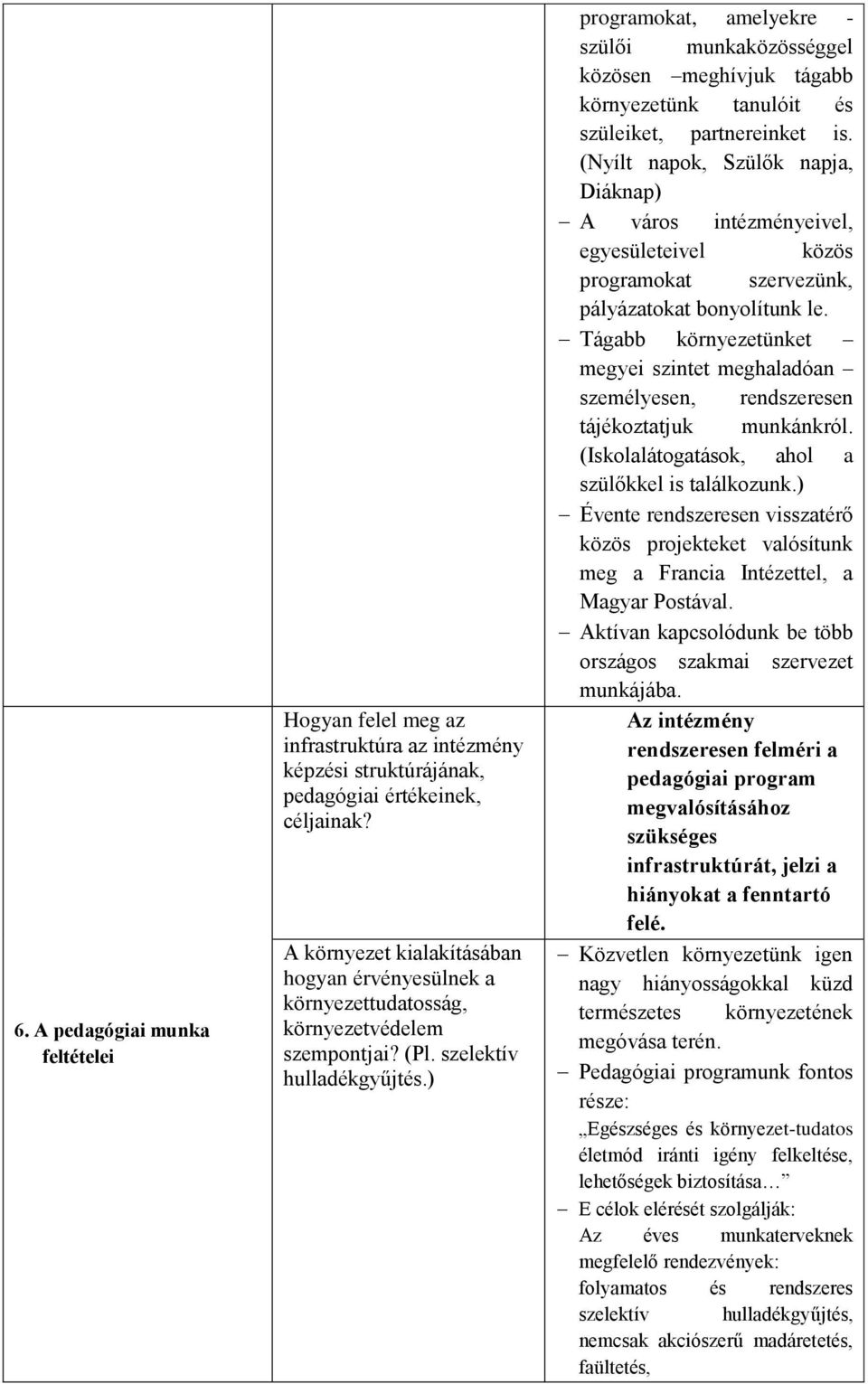 ) programokat, amelyekre - szülői munkaközösséggel közösen meghívjuk tágabb környezetünk tanulóit és szüleiket, partnereinket is.