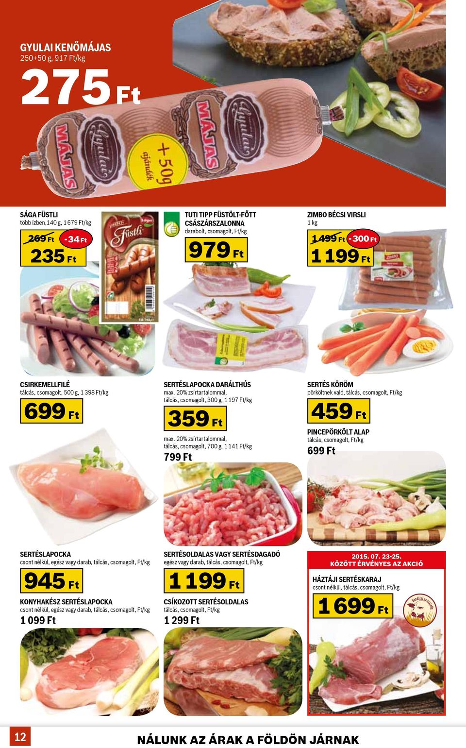 20% zsírtartalommal, tálcás, csomagolt, 700 g, 1 141 Ft/kg 799 Ft Sertés köröm pörköltnek való, tálcás, csomagolt, Ft/kg 459 Ft Pincepörkölt alap tálcás, csomagolt, Ft/kg 699 Ft Sertéslapocka csont