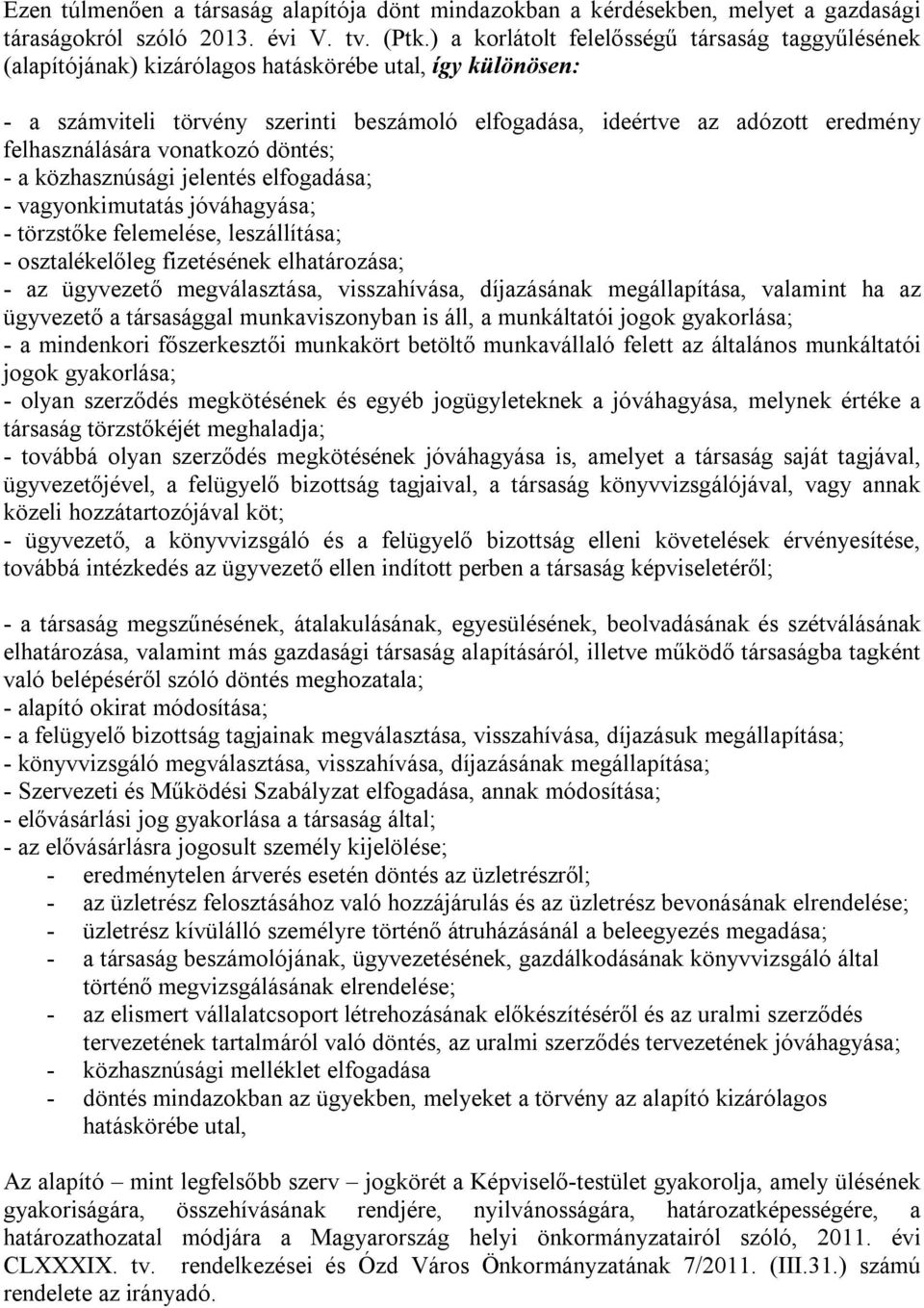 felhasználására vonatkozó döntés; - a közhasznúsági jelentés elfogadása; - vagyonkimutatás jóváhagyása; - törzstőke felemelése, leszállítása; - osztalékelőleg fizetésének elhatározása; - az ügyvezető