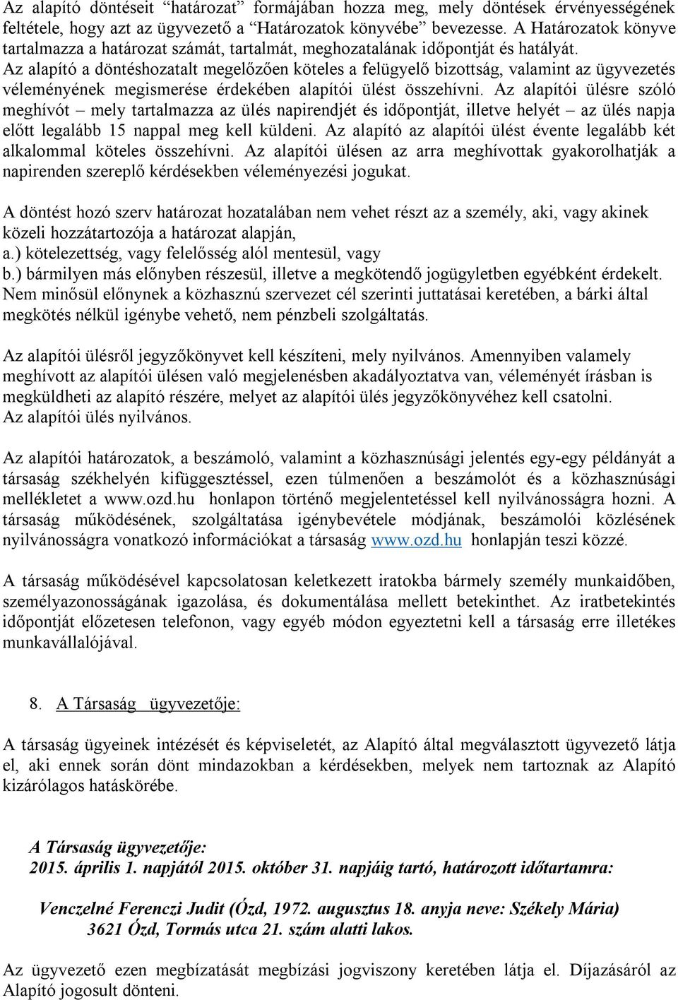 Az alapító a döntéshozatalt megelőzően köteles a felügyelő bizottság, valamint az ügyvezetés véleményének megismerése érdekében alapítói ülést összehívni.