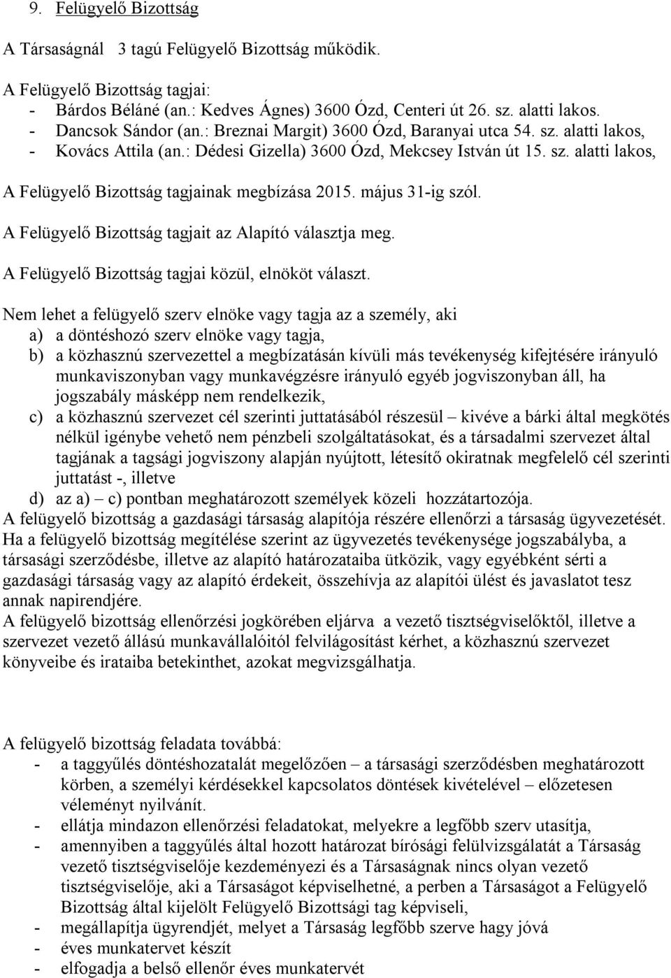 május 31-ig szól. A Felügyelő Bizottság tagjait az Alapító választja meg. A Felügyelő Bizottság tagjai közül, elnököt választ.