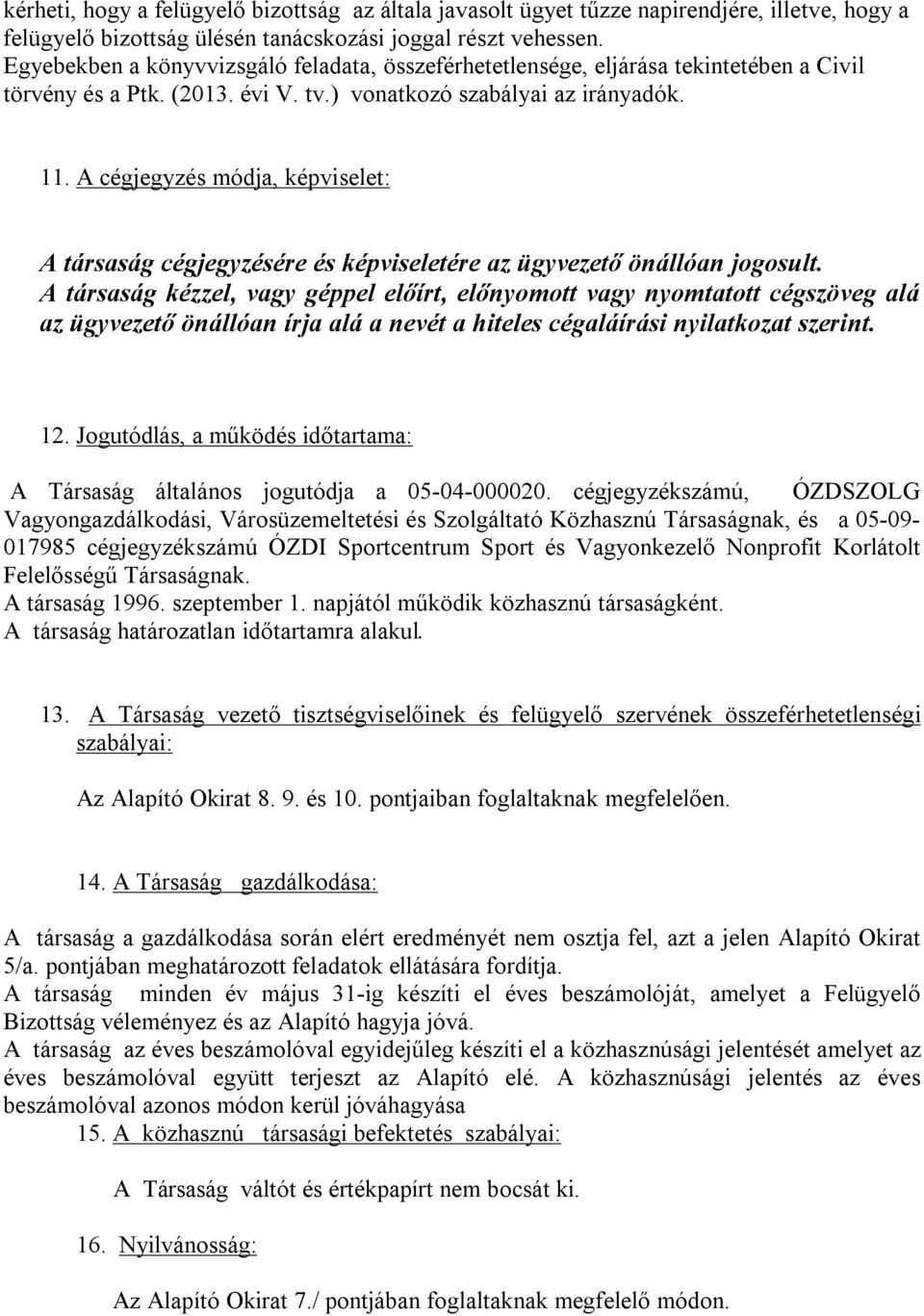 A cégjegyzés módja, képviselet: A társaság cégjegyzésére és képviseletére az ügyvezető önállóan jogosult.