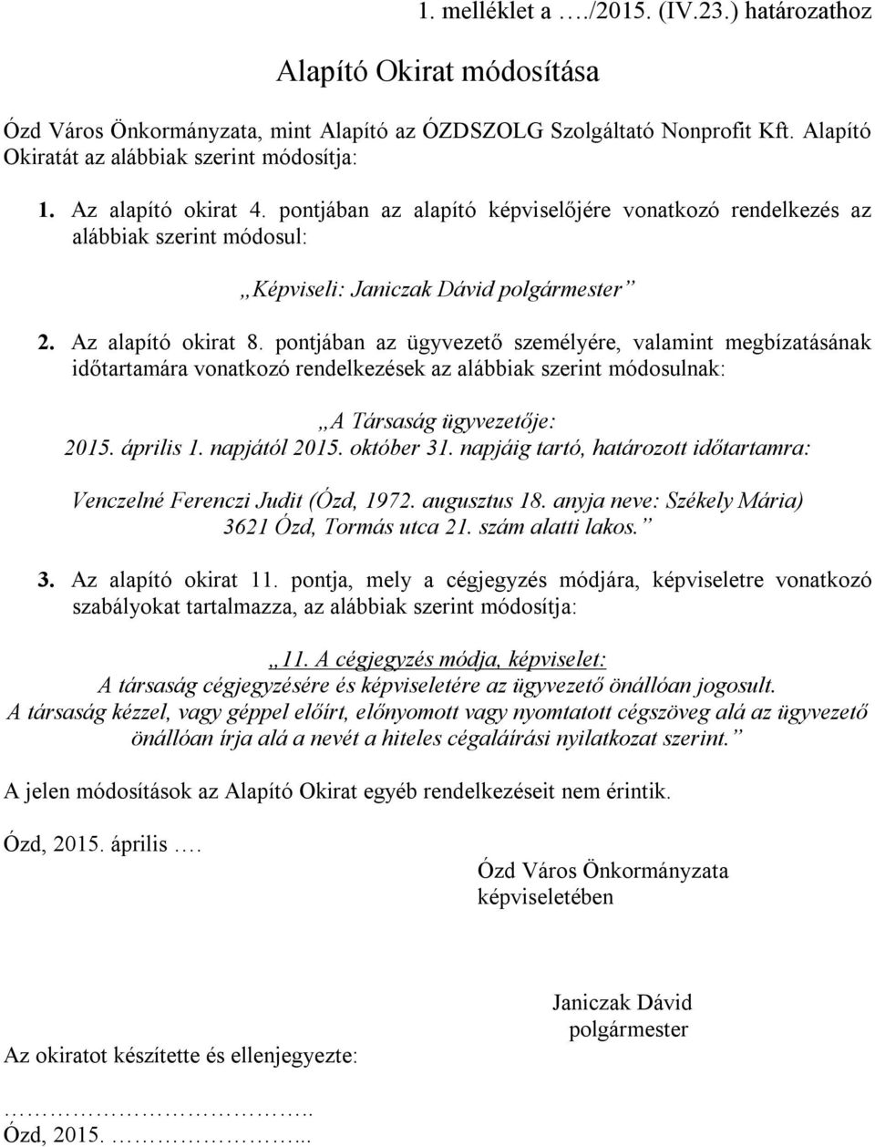 pontjában az ügyvezető személyére, valamint megbízatásának időtartamára vonatkozó rendelkezések az alábbiak szerint módosulnak: A Társaság ügyvezetője: 2015. április 1. napjától 2015. október 31.