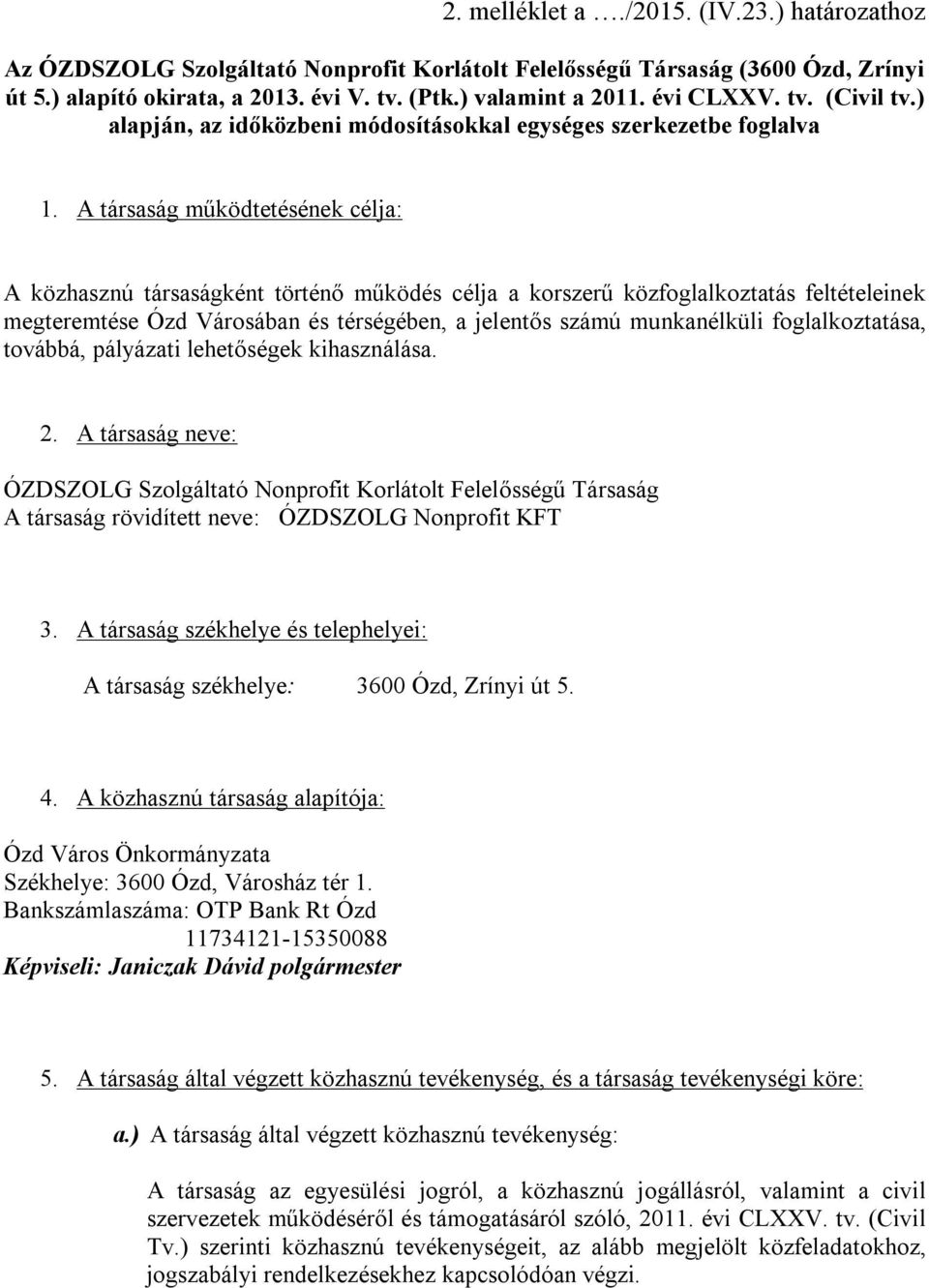 A társaság működtetésének célja: A közhasznú társaságként történő működés célja a korszerű közfoglalkoztatás feltételeinek megteremtése Ózd Városában és térségében, a jelentős számú munkanélküli