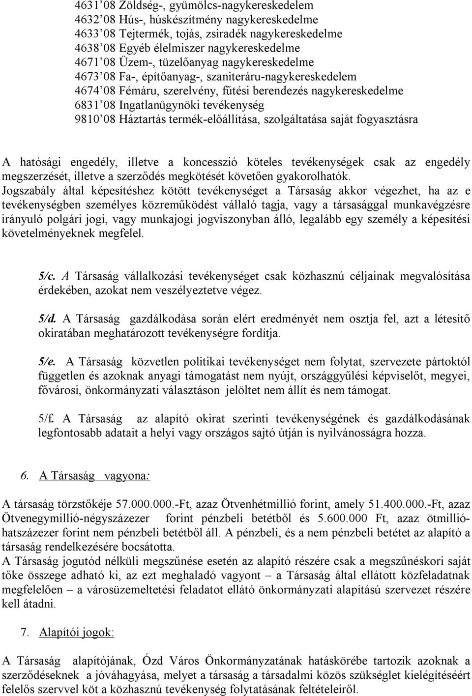 Háztartás termék-előállítása, szolgáltatása saját fogyasztásra A hatósági engedély, illetve a koncesszió köteles tevékenységek csak az engedély megszerzését, illetve a szerződés megkötését követően