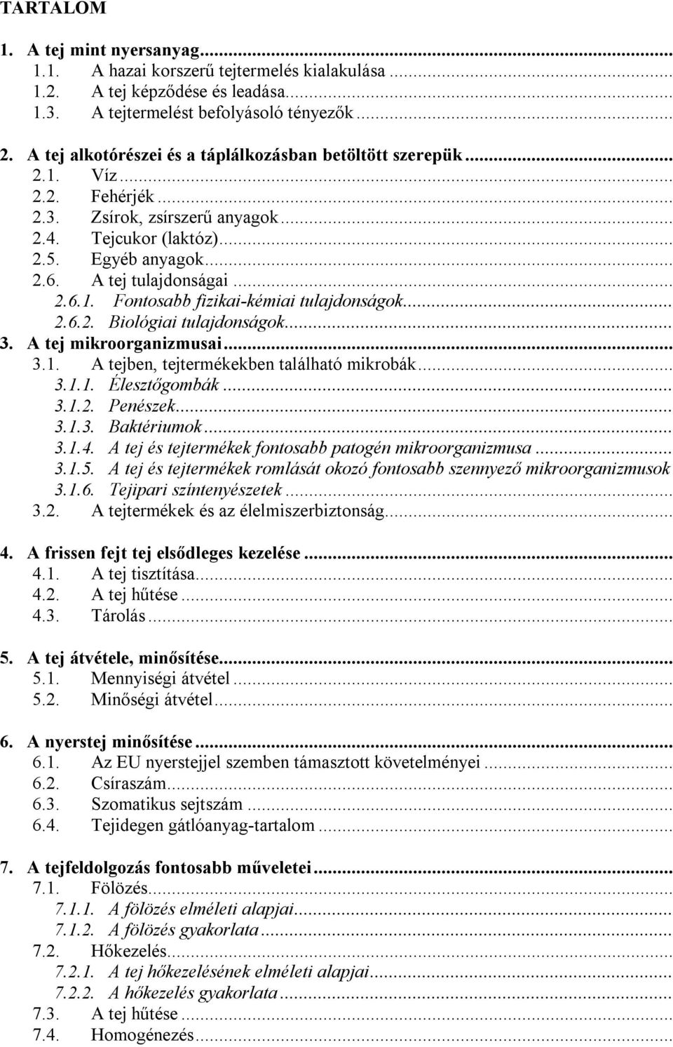 .. 2.6.2. Biológiai tulajdonságok... 3. A tej mikroorganizmusai... 3.1. A tejben, tejtermékekben található mikrobák... 3.1.1. Élesztőgombák... 3.1.2. Penészek... 3.1.3. Baktériumok... 3.1.4.