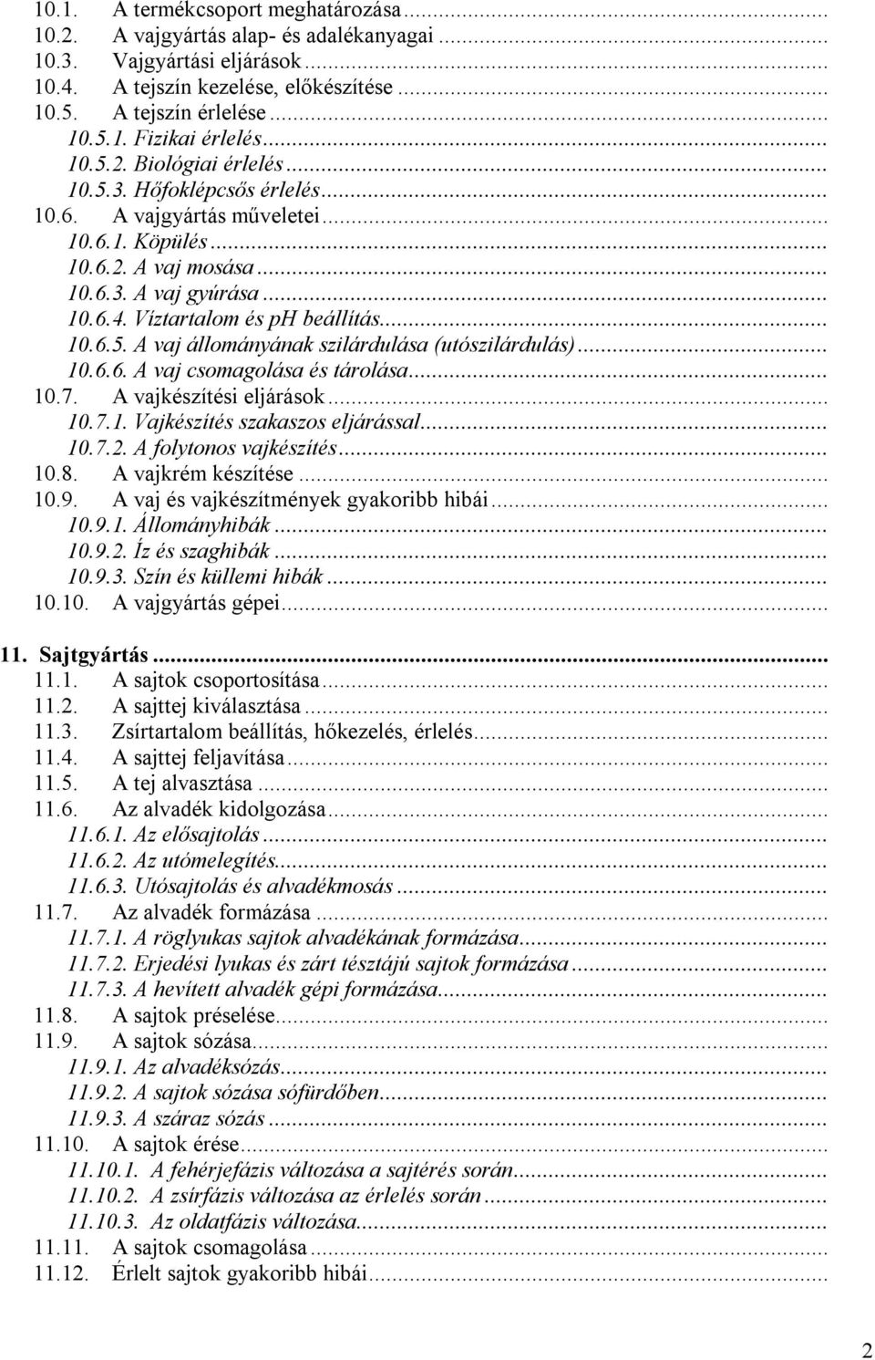 .. 10.6.5. A vaj állományának szilárdulása (utószilárdulás)... 10.6.6. A vaj csomagolása és tárolása... 10.7. A vajkészítési eljárások... 10.7.1. Vajkészítés szakaszos eljárással... 10.7.2.