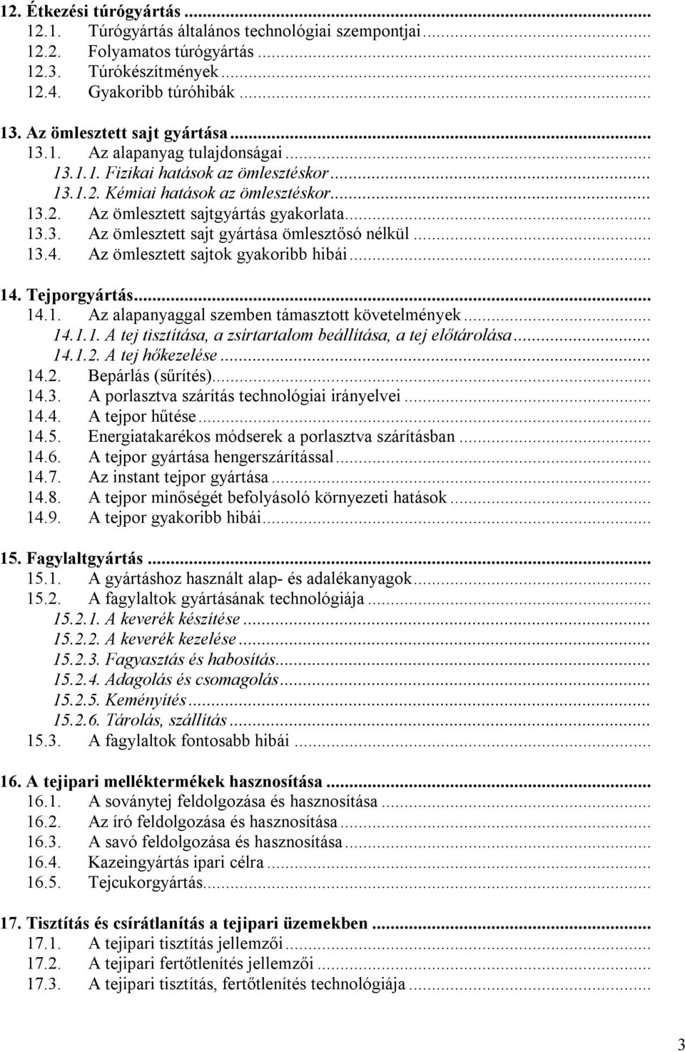 .. 13.4. Az ömlesztett sajtok gyakoribb hibái... 14. Tejporgyártás... 14.1. Az alapanyaggal szemben támasztott követelmények... 14.1.1. A tej tisztítása, a zsírtartalom beállítása, a tej előtárolása.