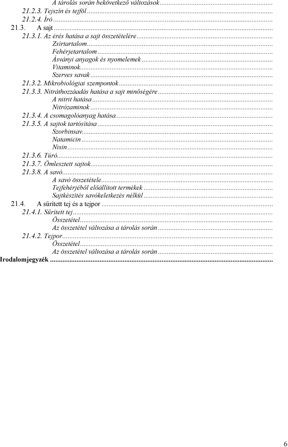 A csomagolóanyag hatása... 21.3.5. A sajtok tartósítása... Szorbinsav... Natamicin... Nisin... 21.3.6. Túró... 21.3.7. Ömlesztett sajtok... 21.3.8. A savó... A savó összetétele.