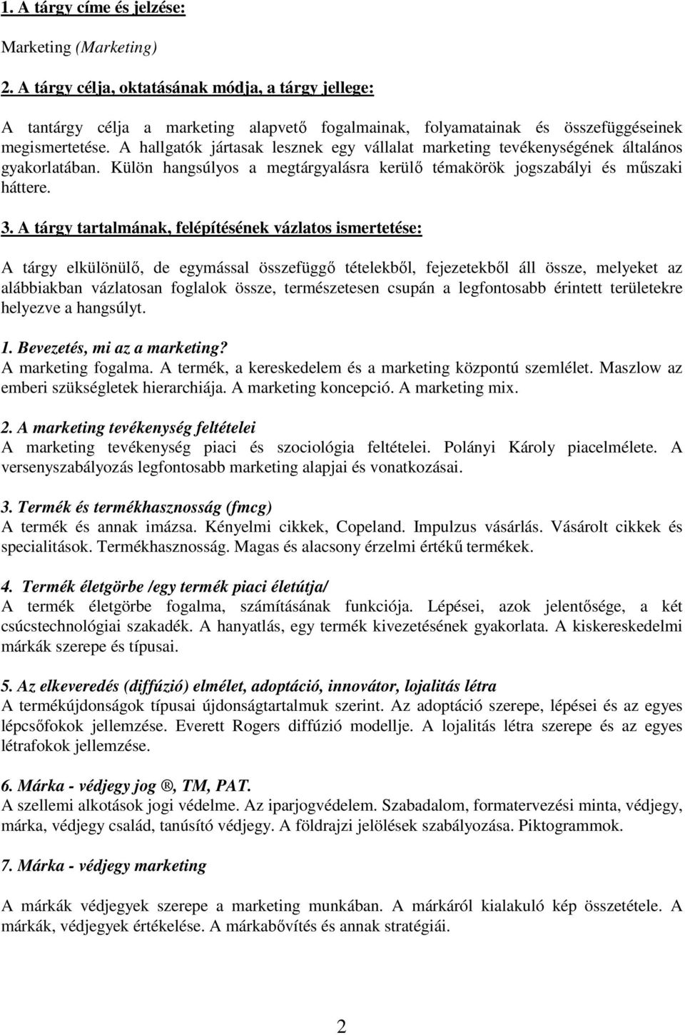 A hallgatók jártasak lesznek egy vállalat marketing tevékenységének általános gyakorlatában. Külön hangsúlyos a megtárgyalásra kerülő témakörök jogszabályi és műszaki háttere. 3.