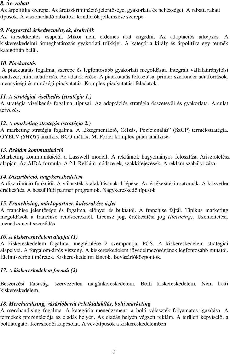 A kategória király és árpolitika egy termék kategórián belül. 10. Piackutatás A piackutatás fogalma, szerepe és legfontosabb gyakorlati megoldásai.