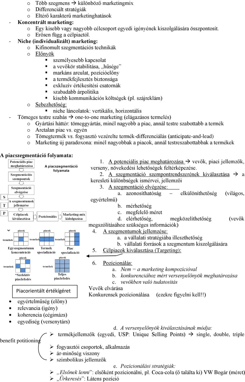 - Niche (individualizált) marketing: o Kifinomult szegmentációs technikák o Előnyök személyesebb kapcsolat a vevőkör stabilitása, hűsége markáns arculat, pozícióelőny a termékfejlesztés biztonsága