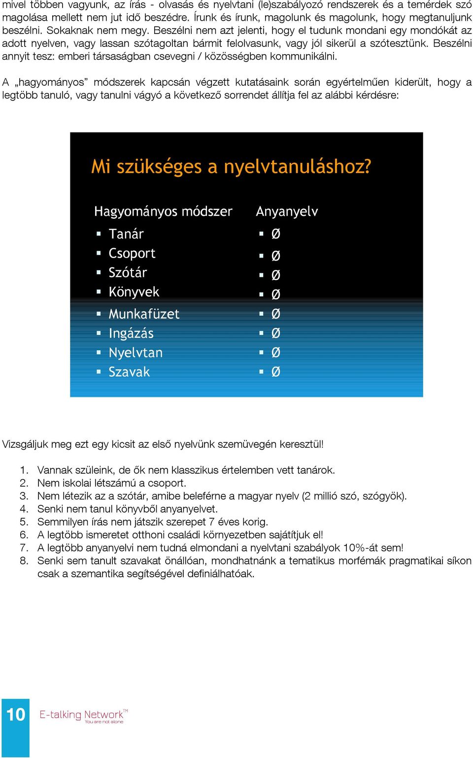 Beszélni nem azt jelenti, hogy el tudunk mondani egy mondókát az adott nyelven, vagy lassan szótagoltan bármit felolvasunk, vagy jól sikerül a szótesztünk.