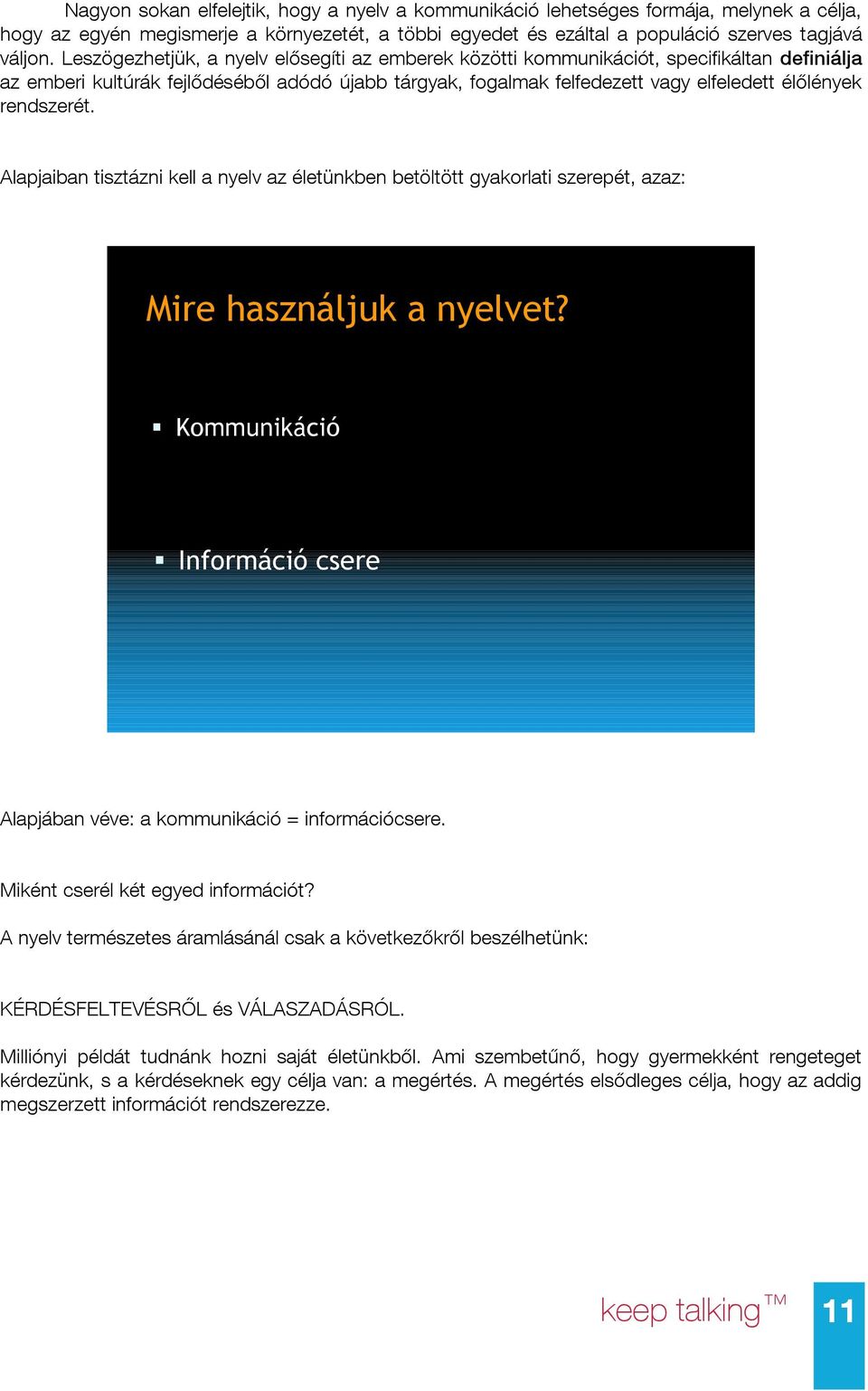 rendszerét. Alapjaiban tisztázni kell a nyelv az életünkben betöltött gyakorlati szerepét, azaz: Mire használjuk a nyelvet?