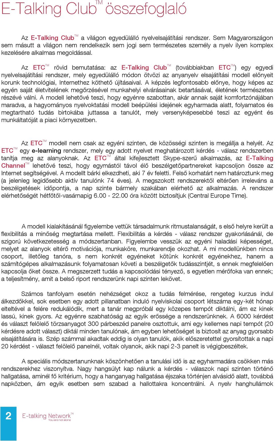 Az ETC rövid bemutatása: az E-Talking Club (továbbiakban ETC ) egy egyedi nyelvelsajátítási rendszer, mely egyedülálló módon ötvözi az anyanyelv elsajátítási modell előnyeit korunk technológiai,