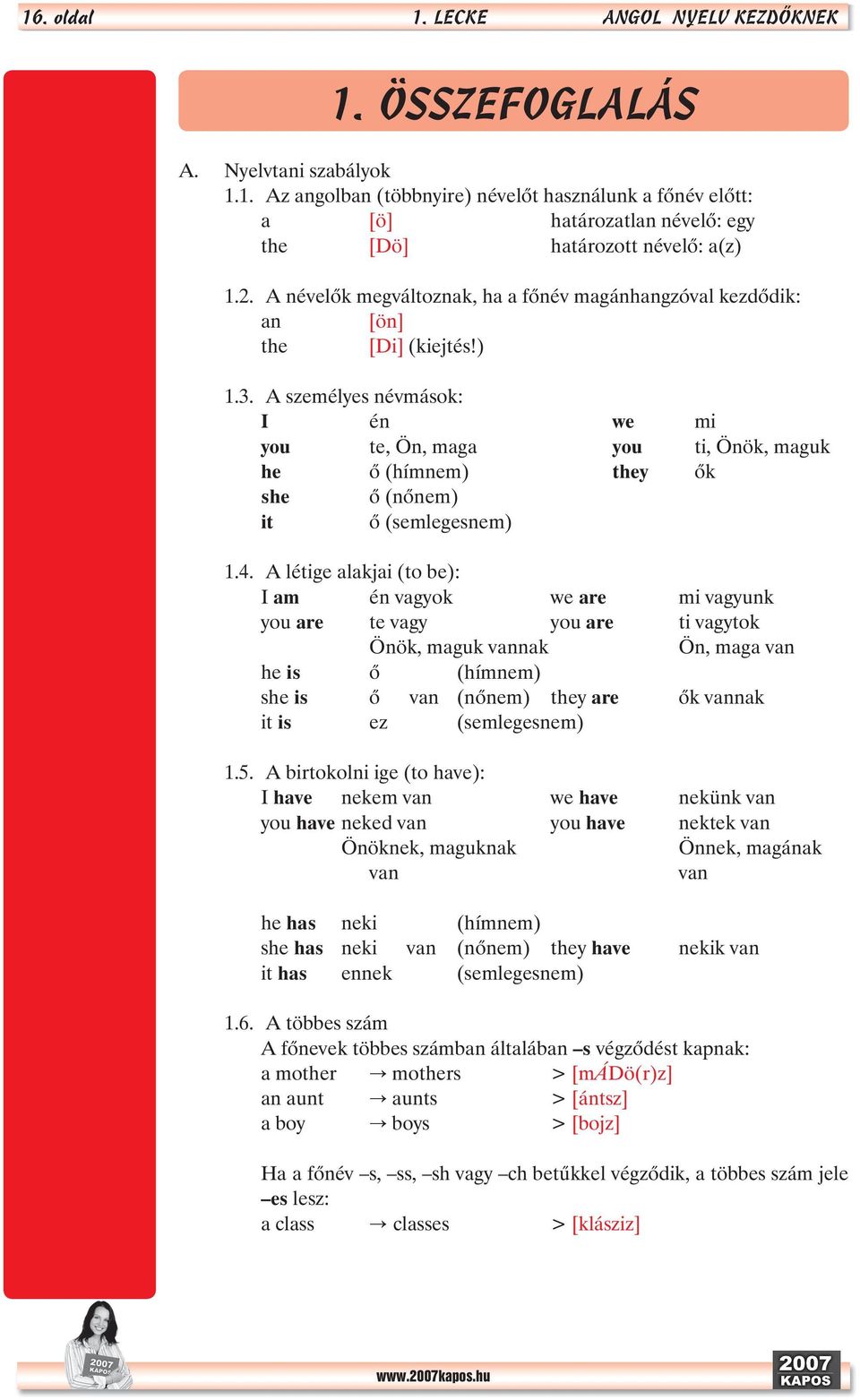 A személyes névmások: I én we mi you te, ön, maga you ti, Önök, maguk he õ (hímnem) they õk she õ (nõnem) it õ (semlegesnem) 1.4.