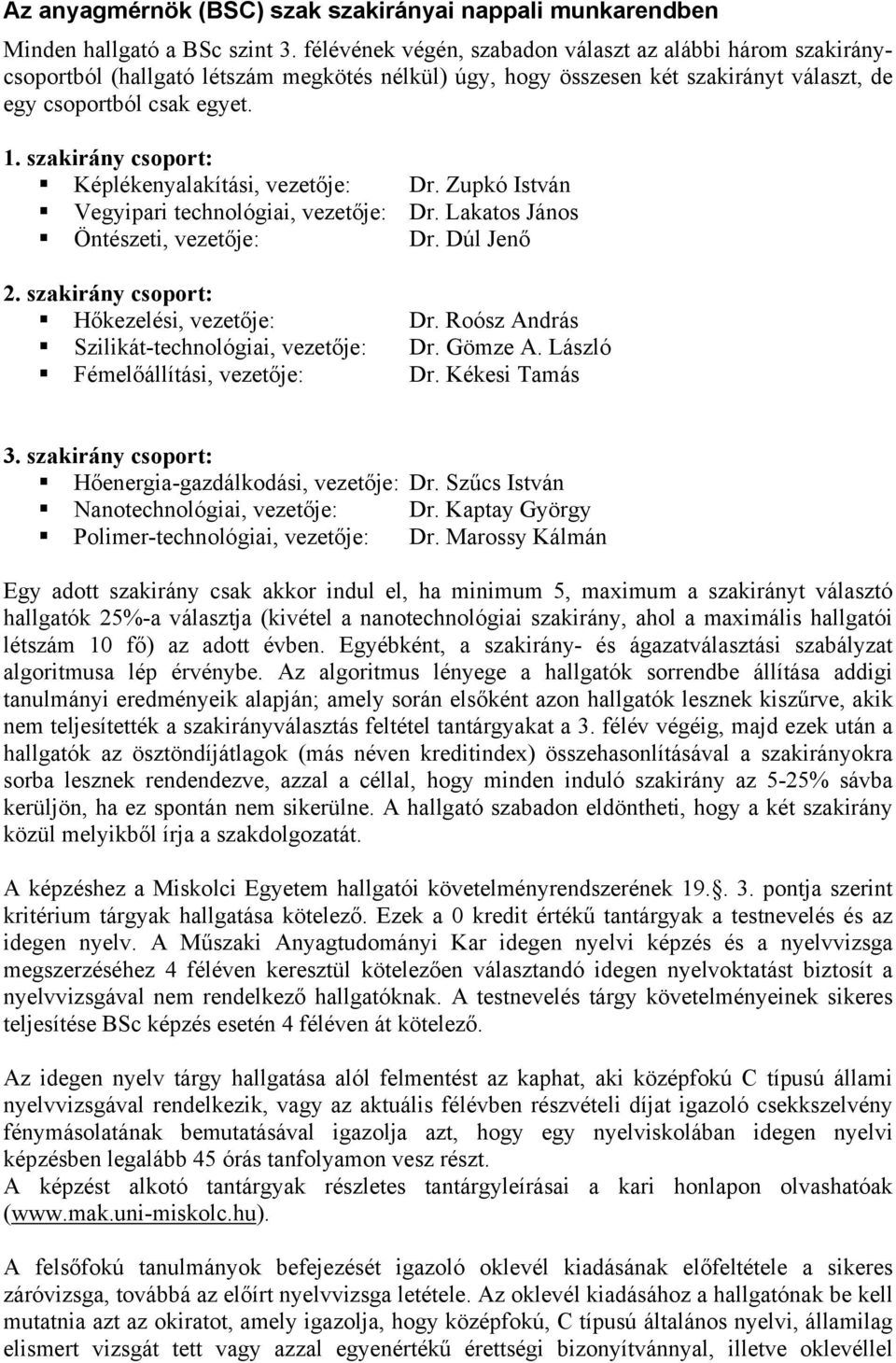 szakirány csoport: Képlékenyalakítási, vezetője: Dr. Zupkó István Vegyipari technológiai, vezetője: Dr. Lakatos János Öntészeti, vezetője: Dr. Dúl Jenő 2. szakirány csoport: Hőkezelési, vezetője: Dr.