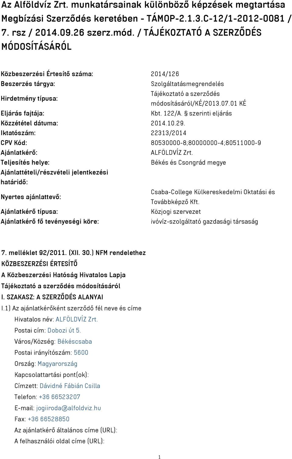 01 KÉ Eljárás fajtája: Kbt. 122/A. szerinti eljárás Közzététel dátuma: 2014.10.29. Iktatószám: 22313/2014 CPV Kód: 80530000-8;80000000-4;80511000-9 Ajánlatkérő: ALFÖLDVÍZ Zrt.