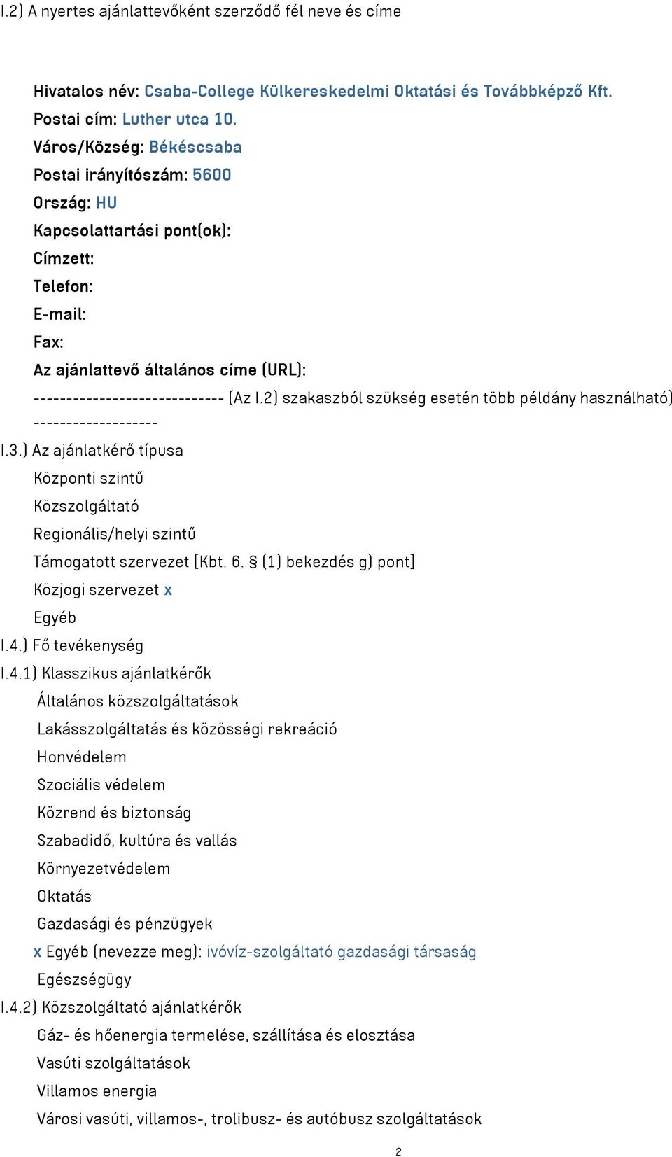 2) szakaszból szükség esetén több példány használható) ------------------- I.3.) Az ajánlatkérő típusa Központi szintű Közszolgáltató Regionális/helyi szintű Támogatott szervezet [Kbt. 6.