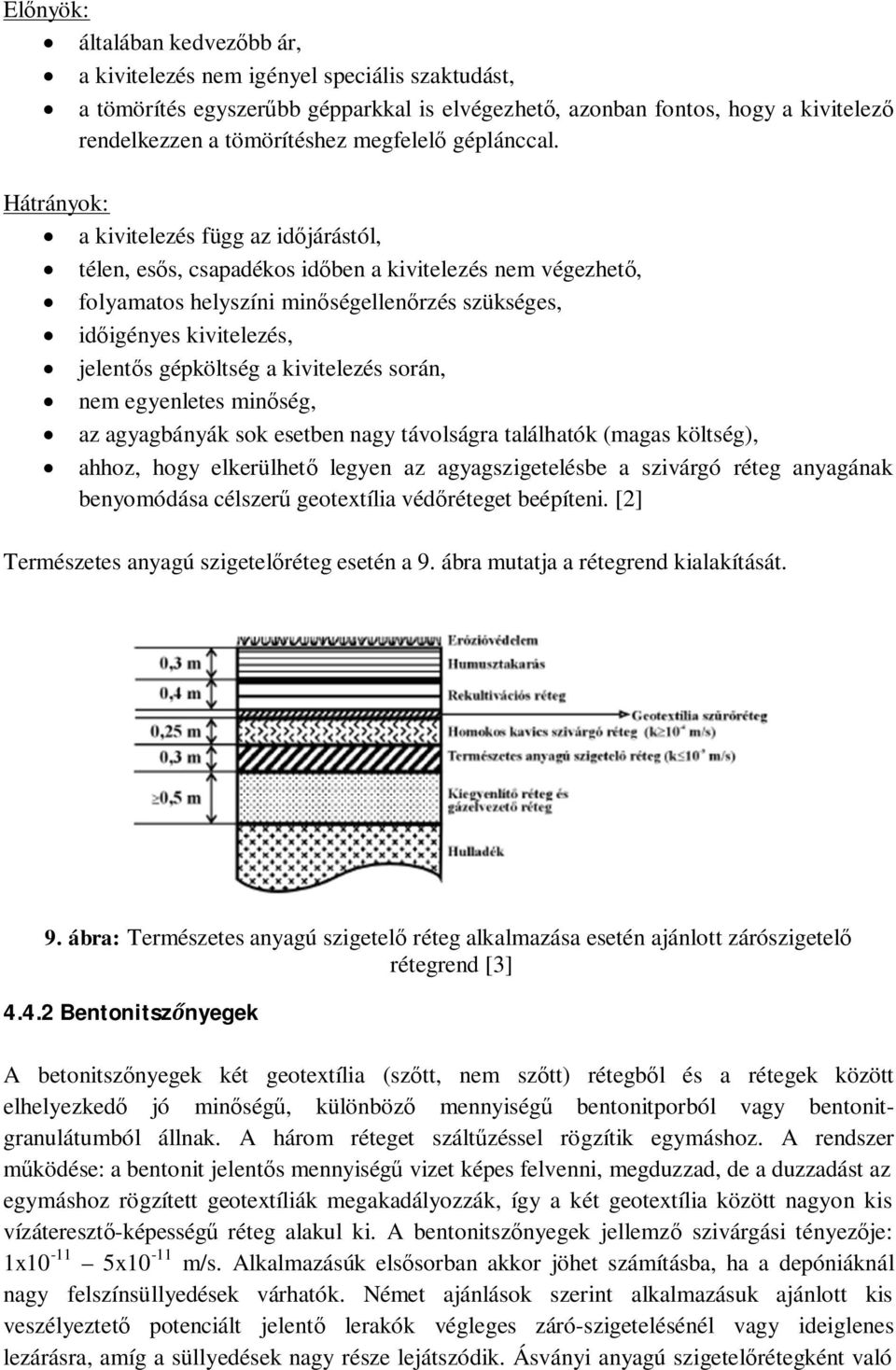 Hátrányok: a kivitelezés függ az időjárástól, télen, esős, csapadékos időben a kivitelezés nem végezhető, folyamatos helyszíni minőségellenőrzés szükséges, időigényes kivitelezés, jelentős gépköltség