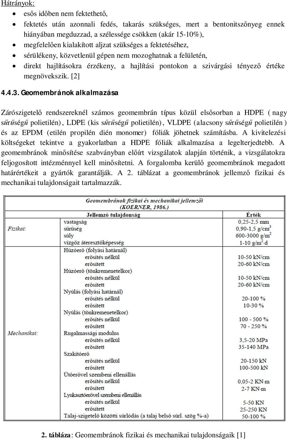 Geomembránok alkalmazása Zárószigetelő rendszereknél számos geomembrán típus közül elsősorban a HDPE ( nagy sűrűségű polietilén), LDPE (kis sűrűségű polietilén), VLDPE (alacsony sűrűségű polietilén )