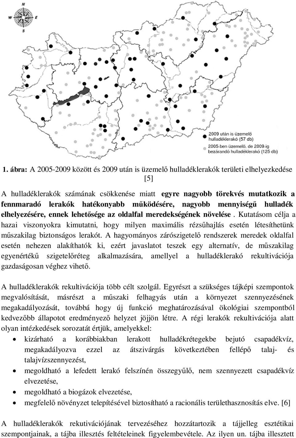 Kutatásom célja a hazai viszonyokra kimutatni, hogy milyen maximális rézsűhajlás esetén létesíthetünk műszakilag biztonságos lerakót.