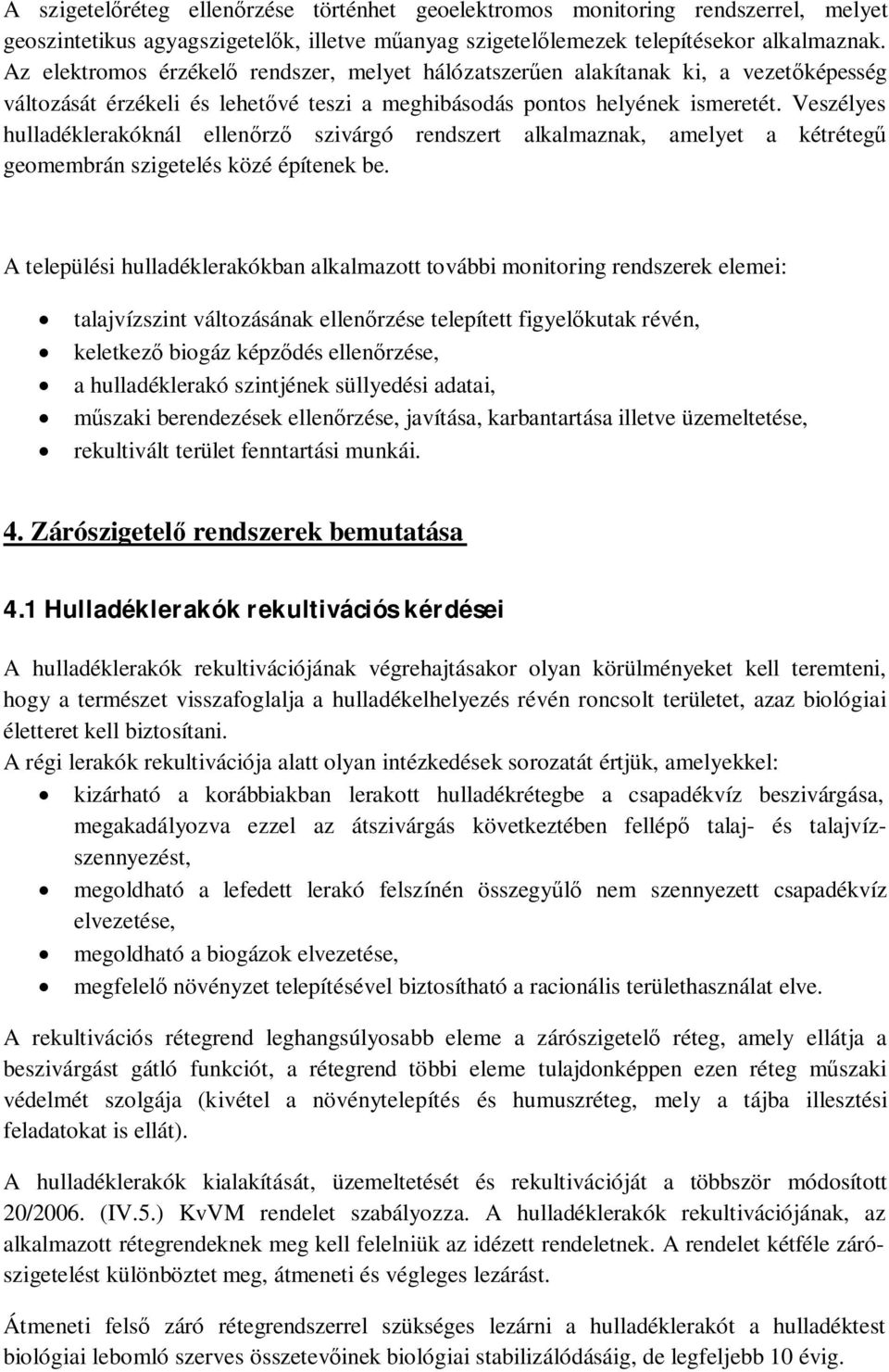 Veszélyes hulladéklerakóknál ellenőrző szivárgó rendszert alkalmaznak, amelyet a kétrétegű geomembrán szigetelés közé építenek be.