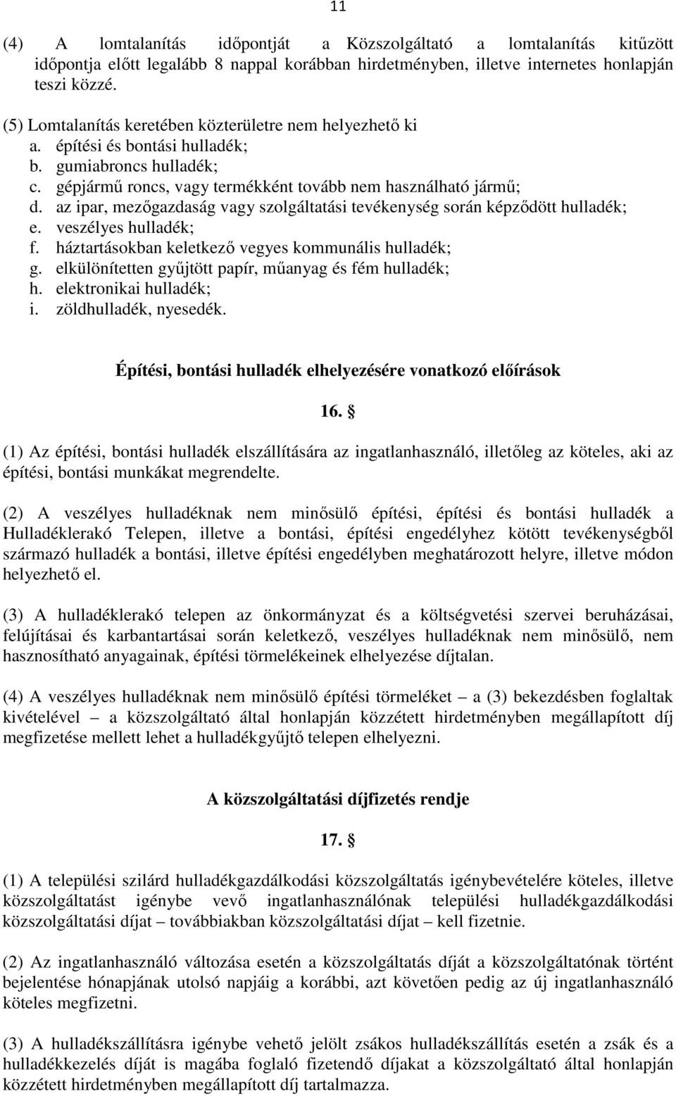 az ipar, mezőgazdaság vagy szolgáltatási tevékenység során képződött hulladék; e. veszélyes hulladék; f. háztartásokban keletkező vegyes kommunális hulladék; g.