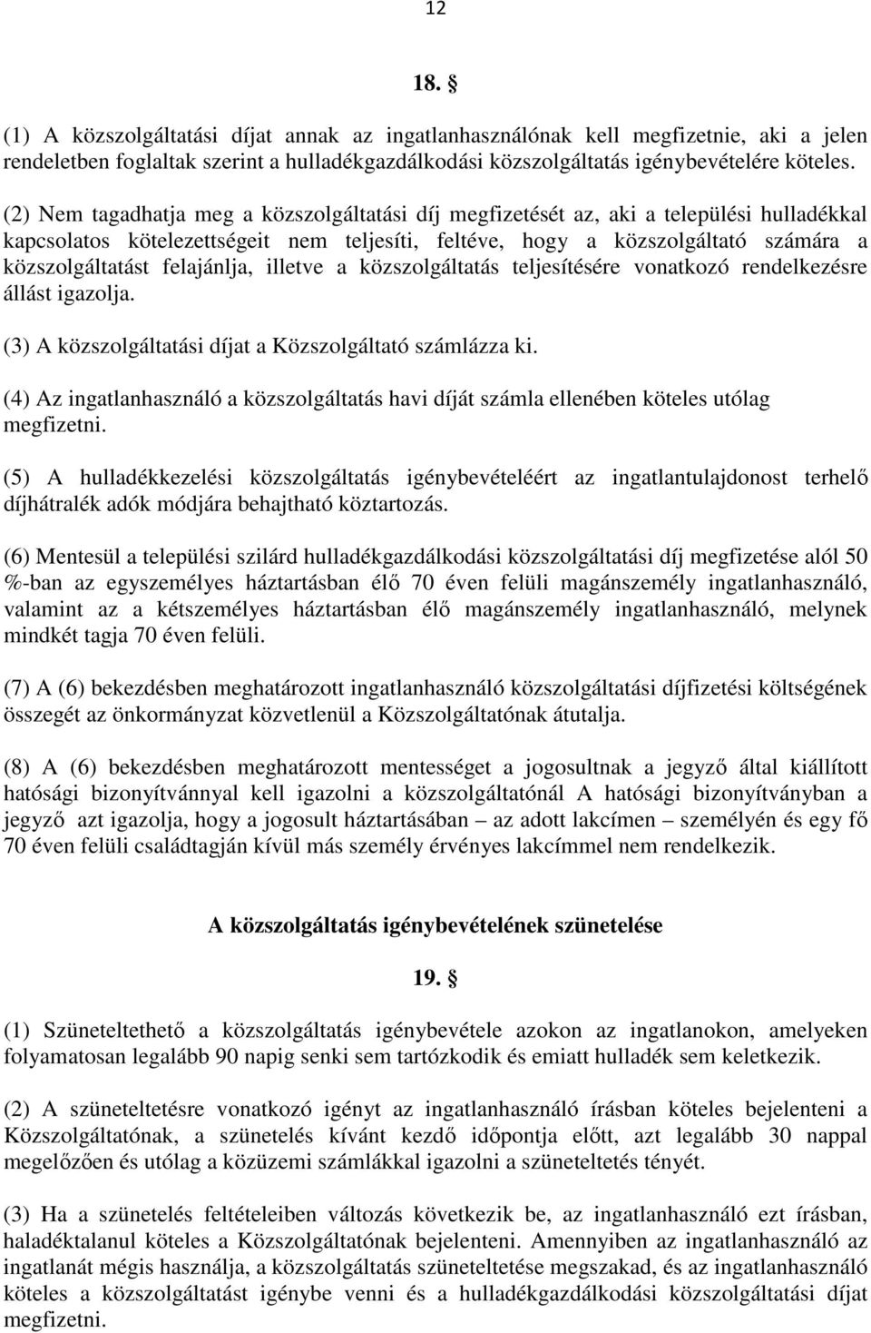 felajánlja, illetve a közszolgáltatás teljesítésére vonatkozó rendelkezésre állást igazolja. (3) A közszolgáltatási díjat a Közszolgáltató számlázza ki.