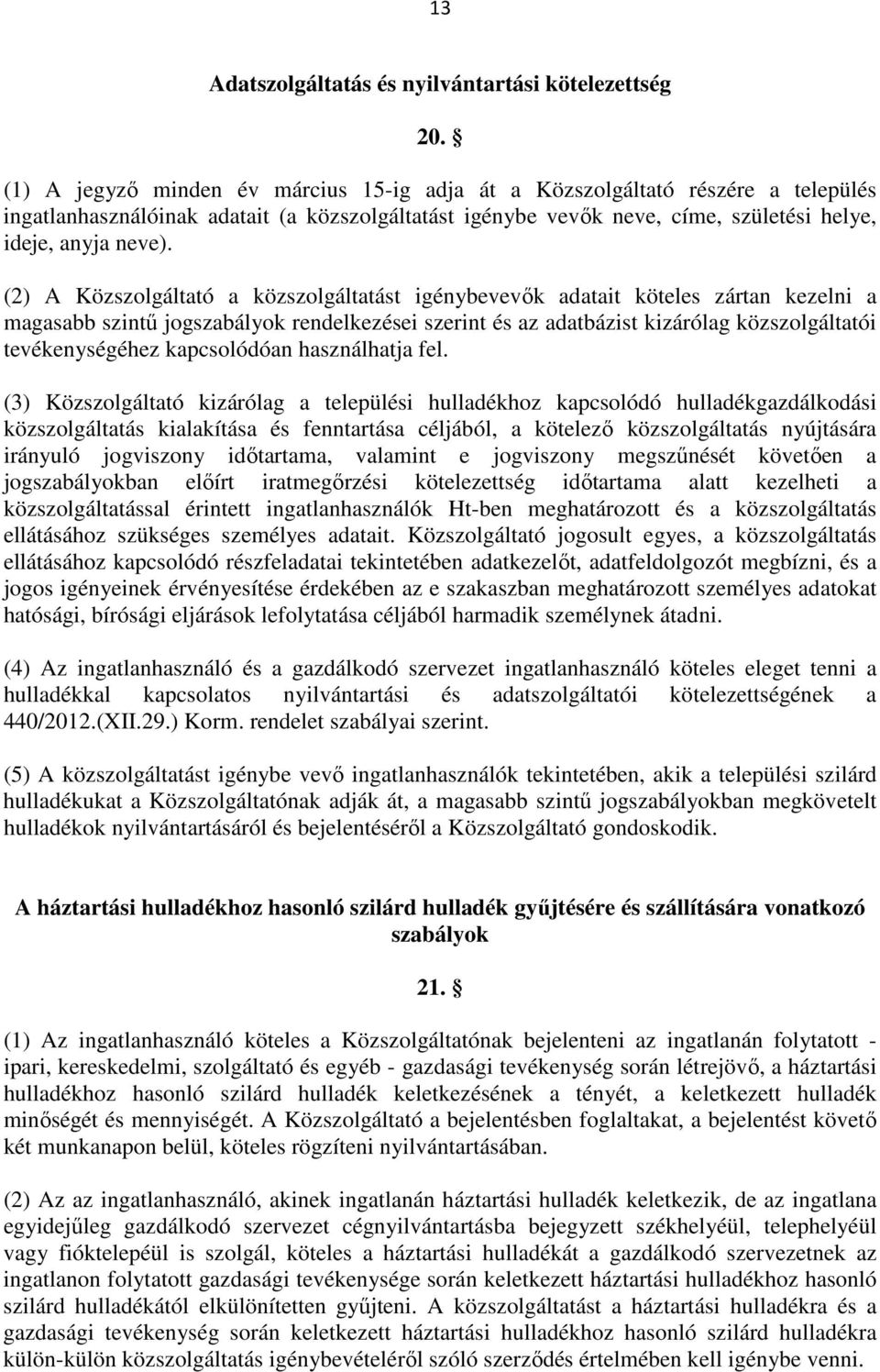 (2) A Közszolgáltató a közszolgáltatást igénybevevők adatait köteles zártan kezelni a magasabb szintű jogszabályok rendelkezései szerint és az adatbázist kizárólag közszolgáltatói tevékenységéhez