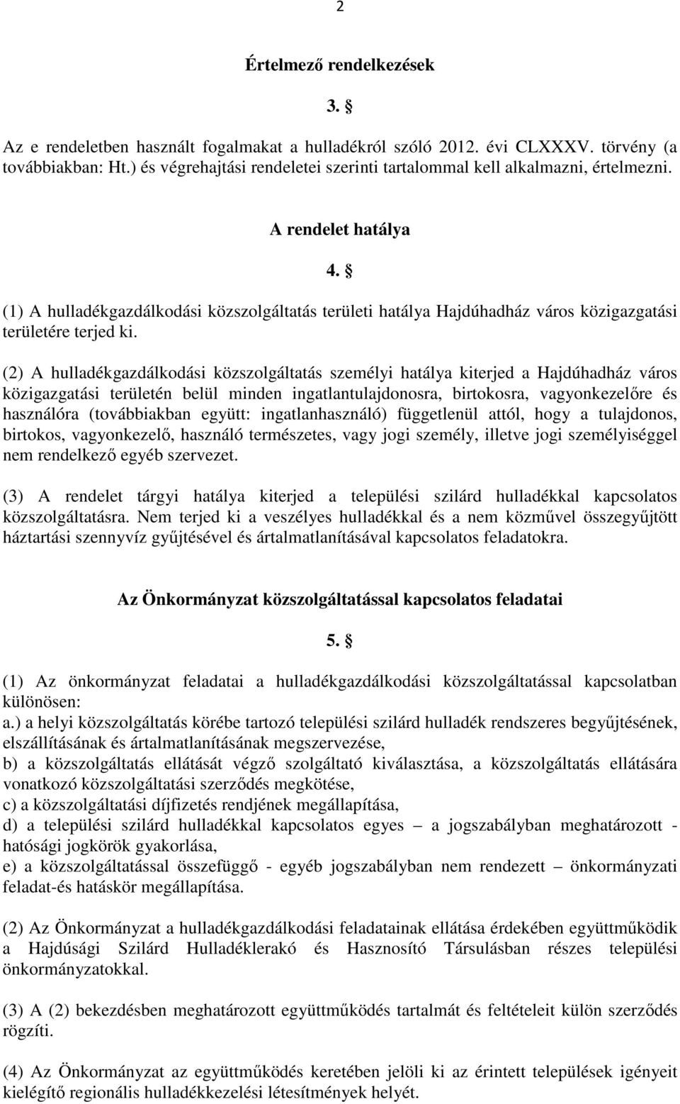 (1) A hulladékgazdálkodási közszolgáltatás területi hatálya Hajdúhadház város közigazgatási területére terjed ki.