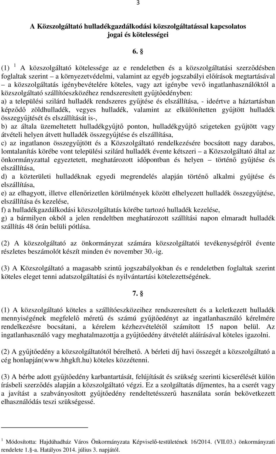 igénybevételére köteles, vagy azt igénybe vevő ingatlanhasználóktól a közszolgáltató szállítóeszközéhez rendszeresített gyűjtőedényben: a) a települési szilárd hulladék rendszeres gyűjtése és