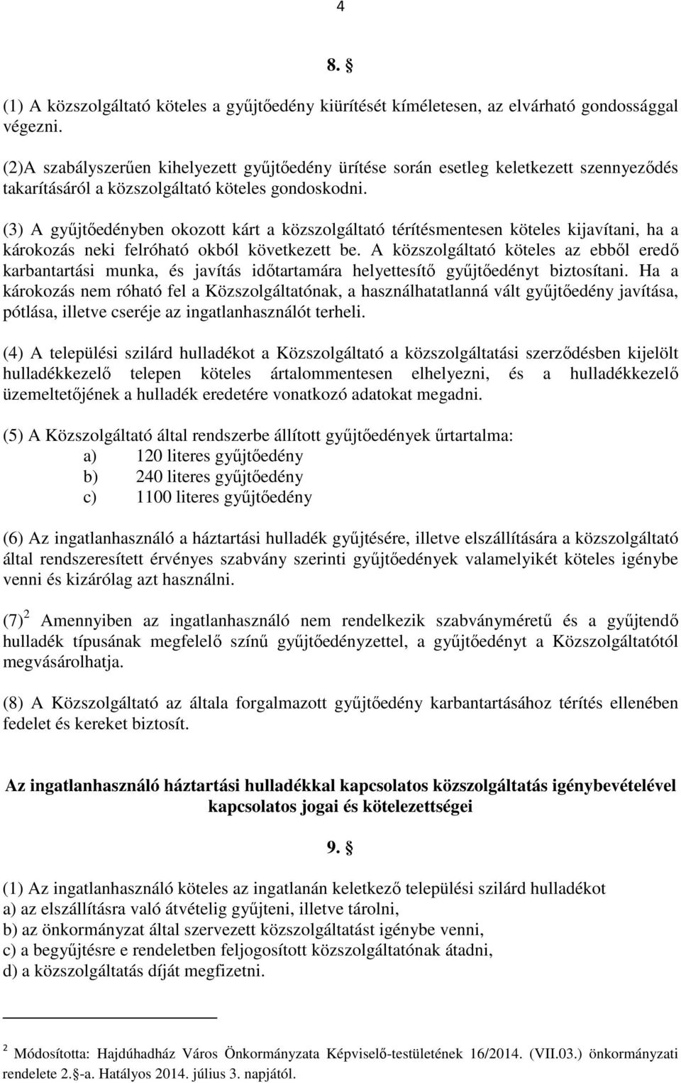 (3) A gyűjtőedényben okozott kárt a közszolgáltató térítésmentesen köteles kijavítani, ha a károkozás neki felróható okból következett be.