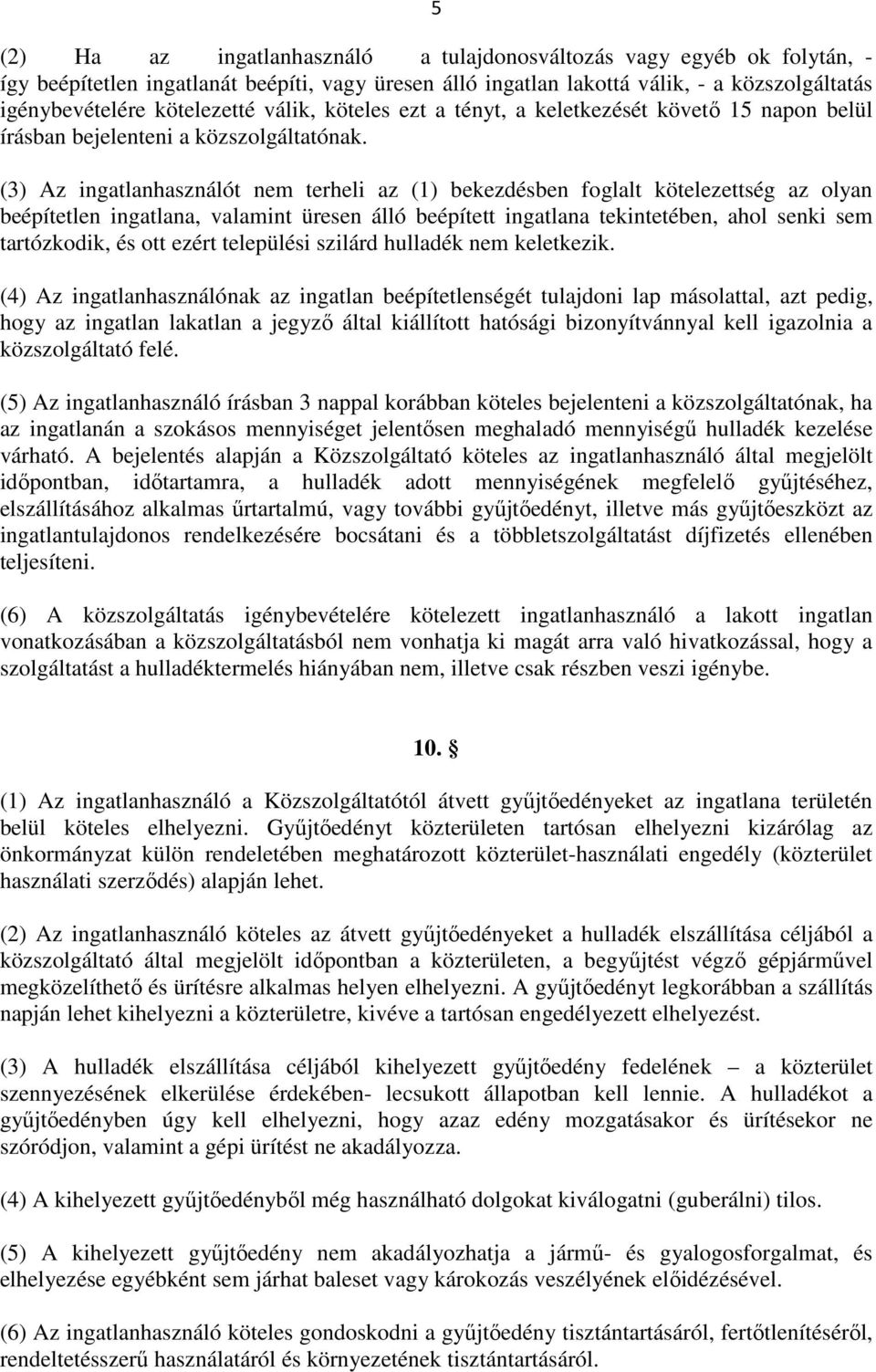 (3) Az ingatlanhasználót nem terheli az (1) bekezdésben foglalt kötelezettség az olyan beépítetlen ingatlana, valamint üresen álló beépített ingatlana tekintetében, ahol senki sem tartózkodik, és ott