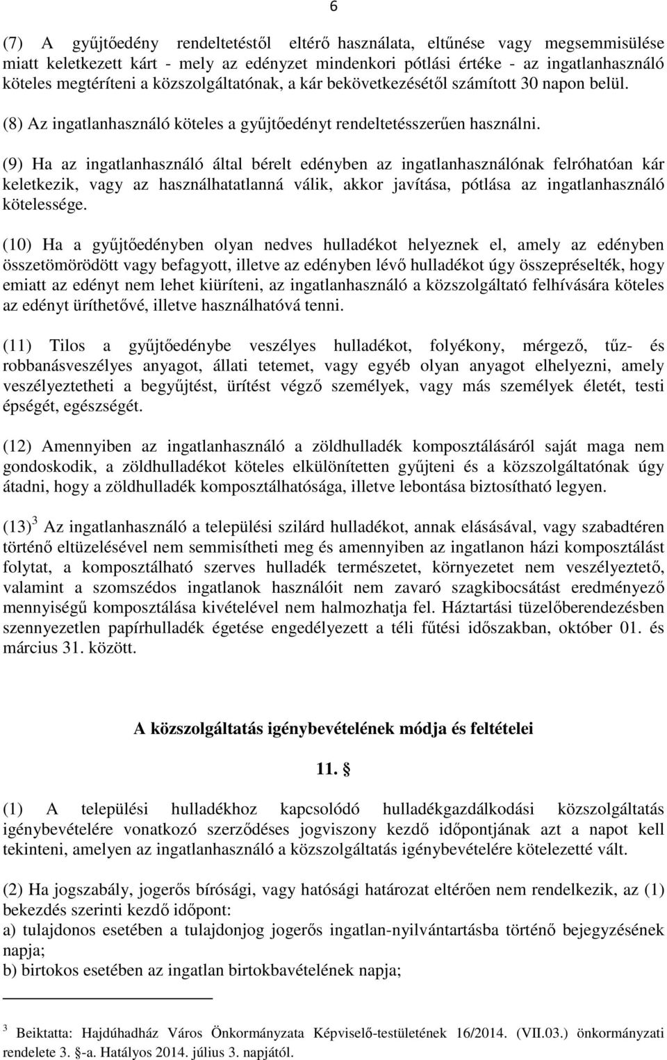 (9) Ha az ingatlanhasználó által bérelt edényben az ingatlanhasználónak felróhatóan kár keletkezik, vagy az használhatatlanná válik, akkor javítása, pótlása az ingatlanhasználó kötelessége.