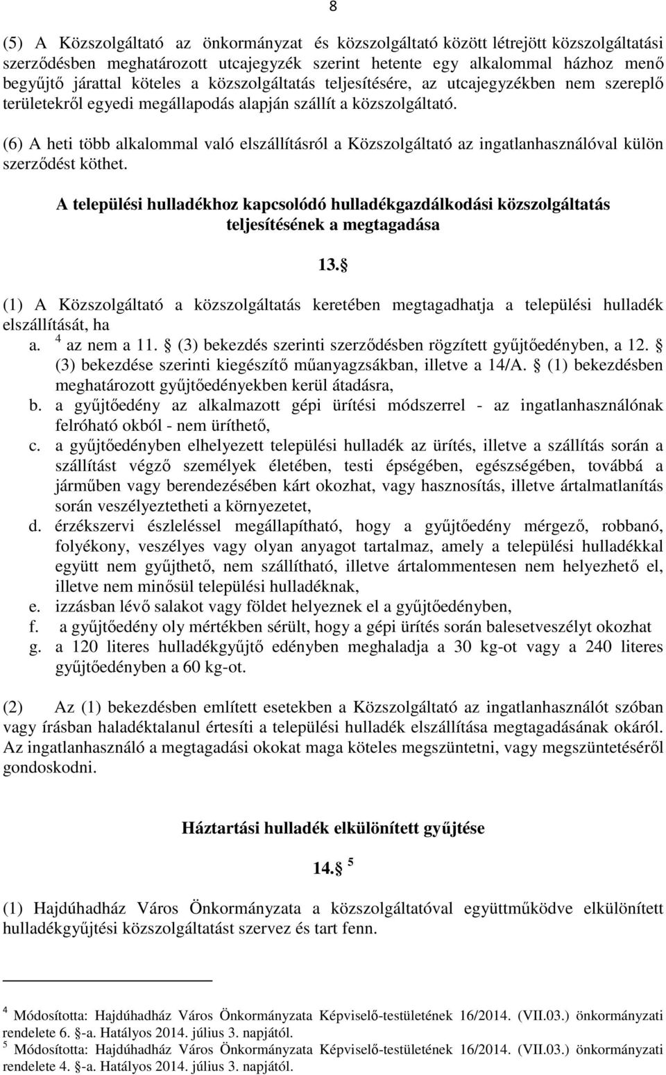 (6) A heti több alkalommal való elszállításról a Közszolgáltató az ingatlanhasználóval külön szerződést köthet.