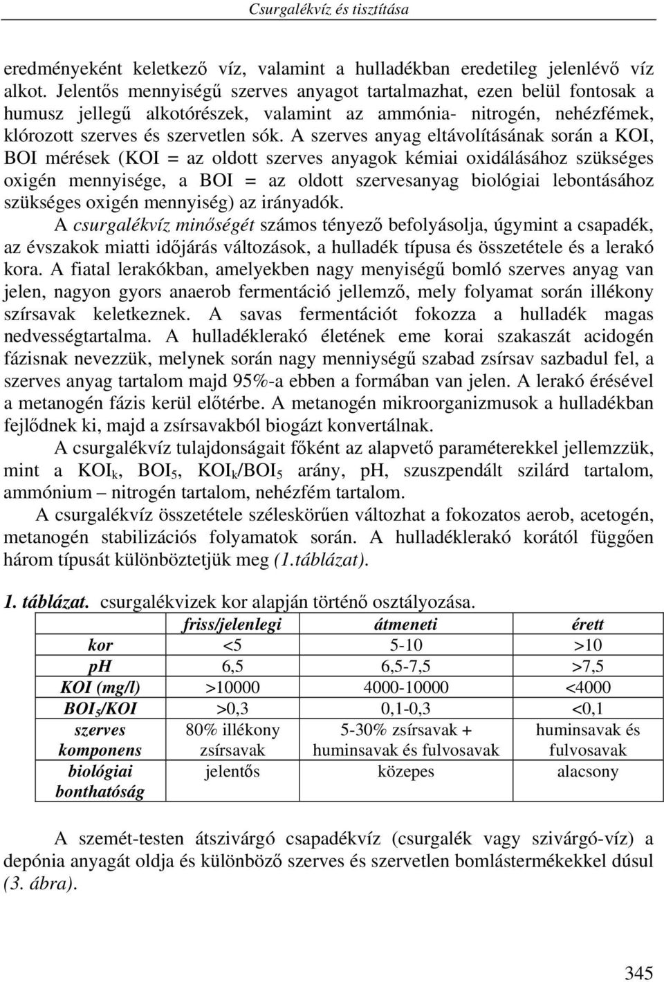 A szerves anyag eltávolításának során a KOI, BOI mérések (KOI = az oldott szerves anyagok kémiai oxidálásához szükséges oxigén mennyisége, a BOI = az oldott szervesanyag biológiai lebontásához