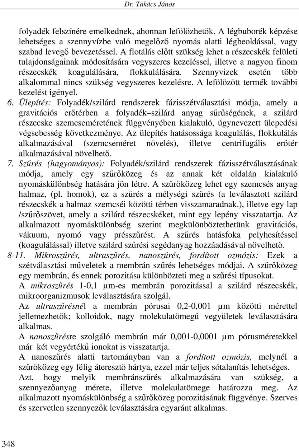 Szennyvizek esetén több alkalommal nincs szükség vegyszeres kezelésre. A lefölözött termék további kezelést igényel. 6.