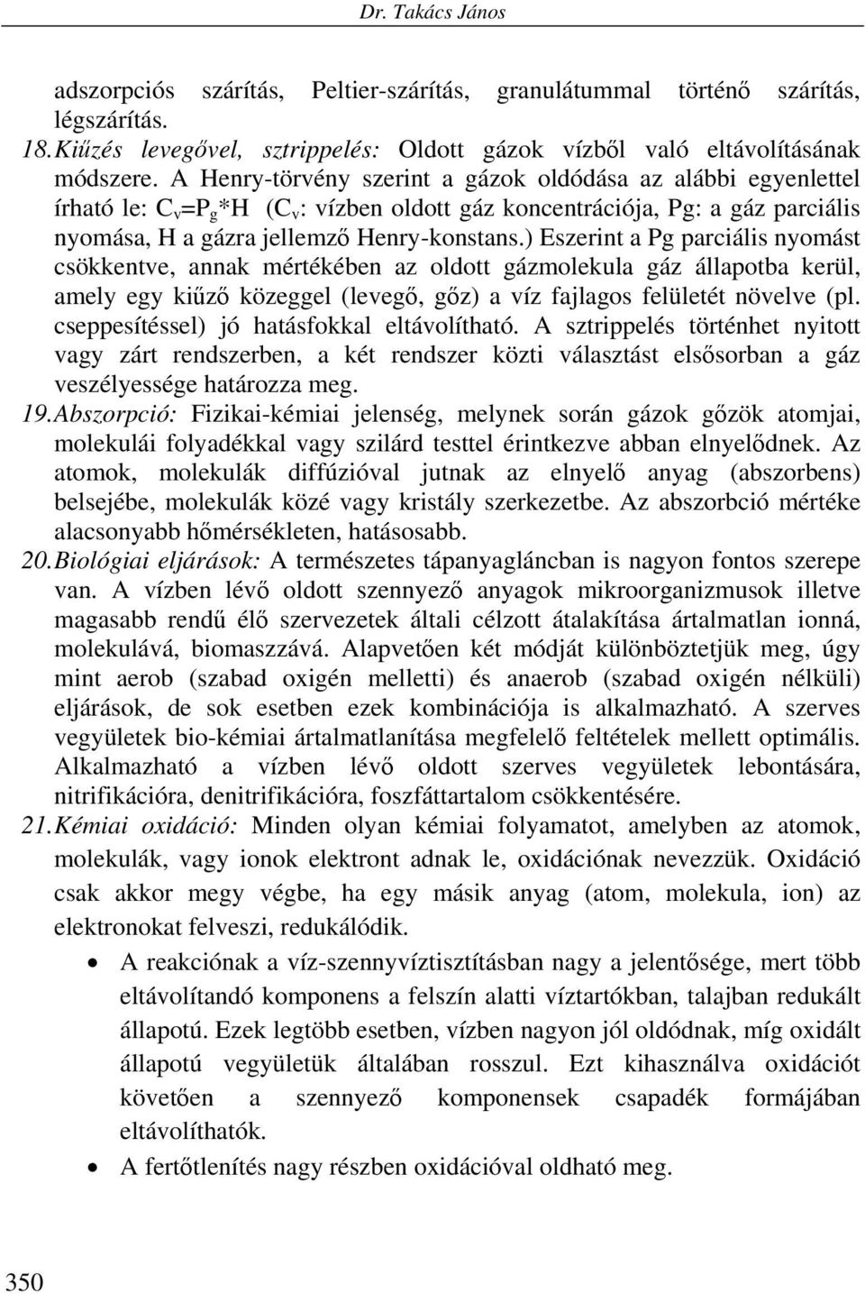 ) Eszerint a Pg parciális nyomást csökkentve, annak mértékében az oldott gázmolekula gáz állapotba kerül, amely egy kiűző közeggel (levegő, gőz) a víz fajlagos felületét növelve (pl.