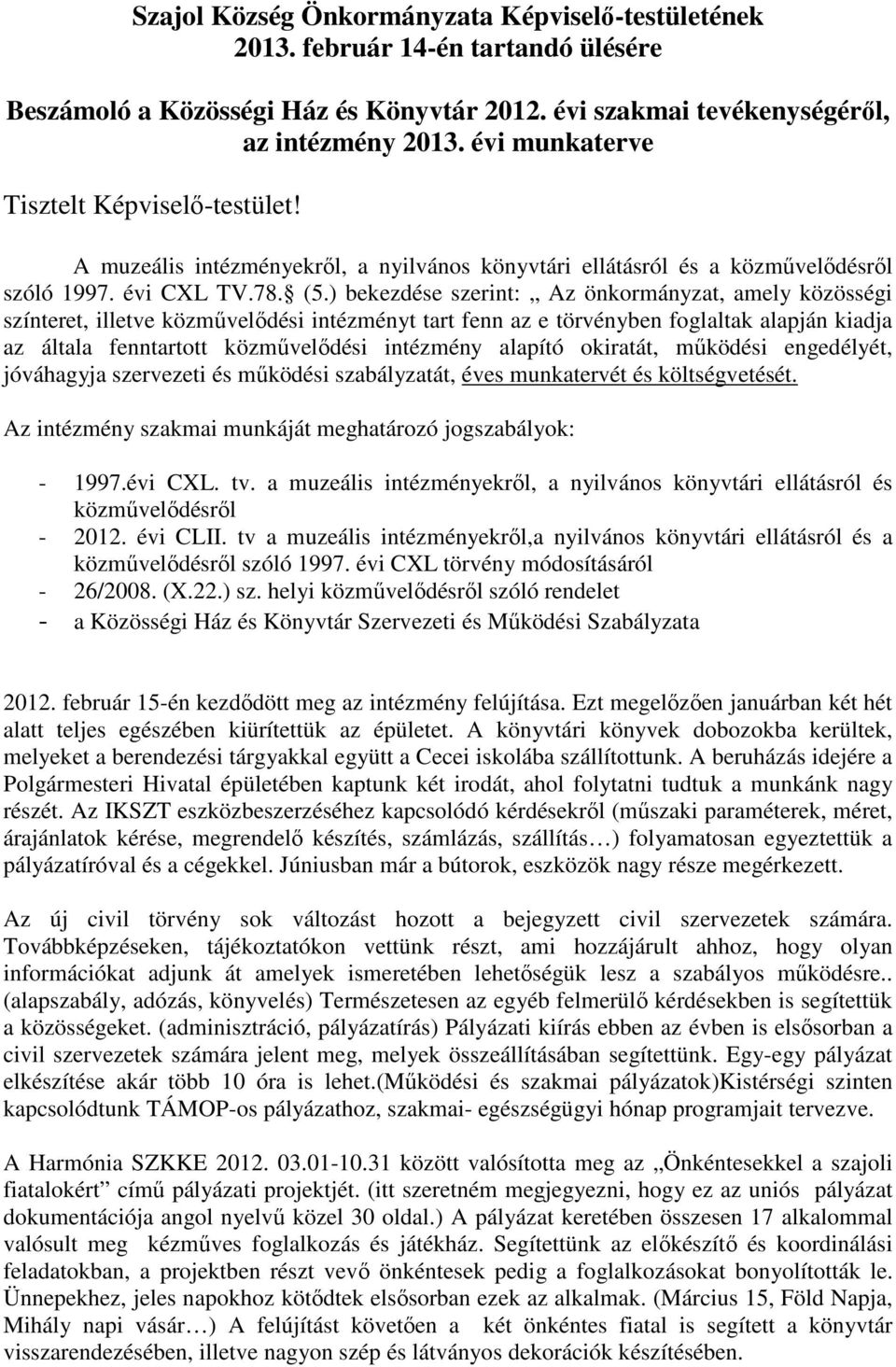 ) bekezdése szerint: Az önkormányzat, amely közösségi színteret, illetve közművelődési intézményt tart fenn az e törvényben foglaltak alapján kiadja az általa fenntartott közművelődési intézmény