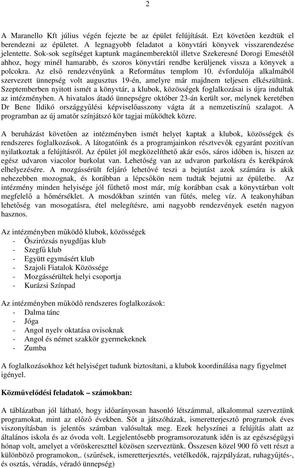 Az első rendezvényünk a Református templom 10. évfordulója alkalmából szervezett ünnepség volt augusztus 19-én, amelyre már majdnem teljesen elkészültünk.