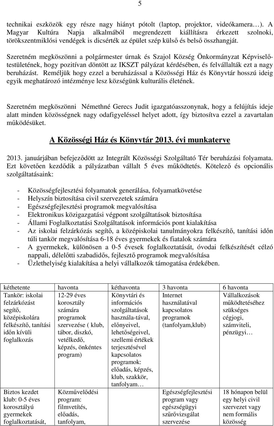 Szeretném megköszönni a polgármester úrnak és Szajol Község Önkormányzat Képviselőtestületének, hogy pozitívan döntött az IKSZT pályázat kérdésében, és felvállalták ezt a nagy beruházást.