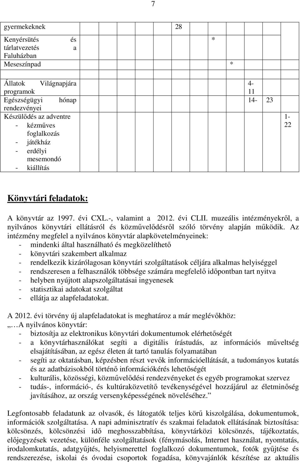 muzeális intézményekről, a nyilvános könyvtári ellátásról és közművelődésről szóló törvény alapján működik.