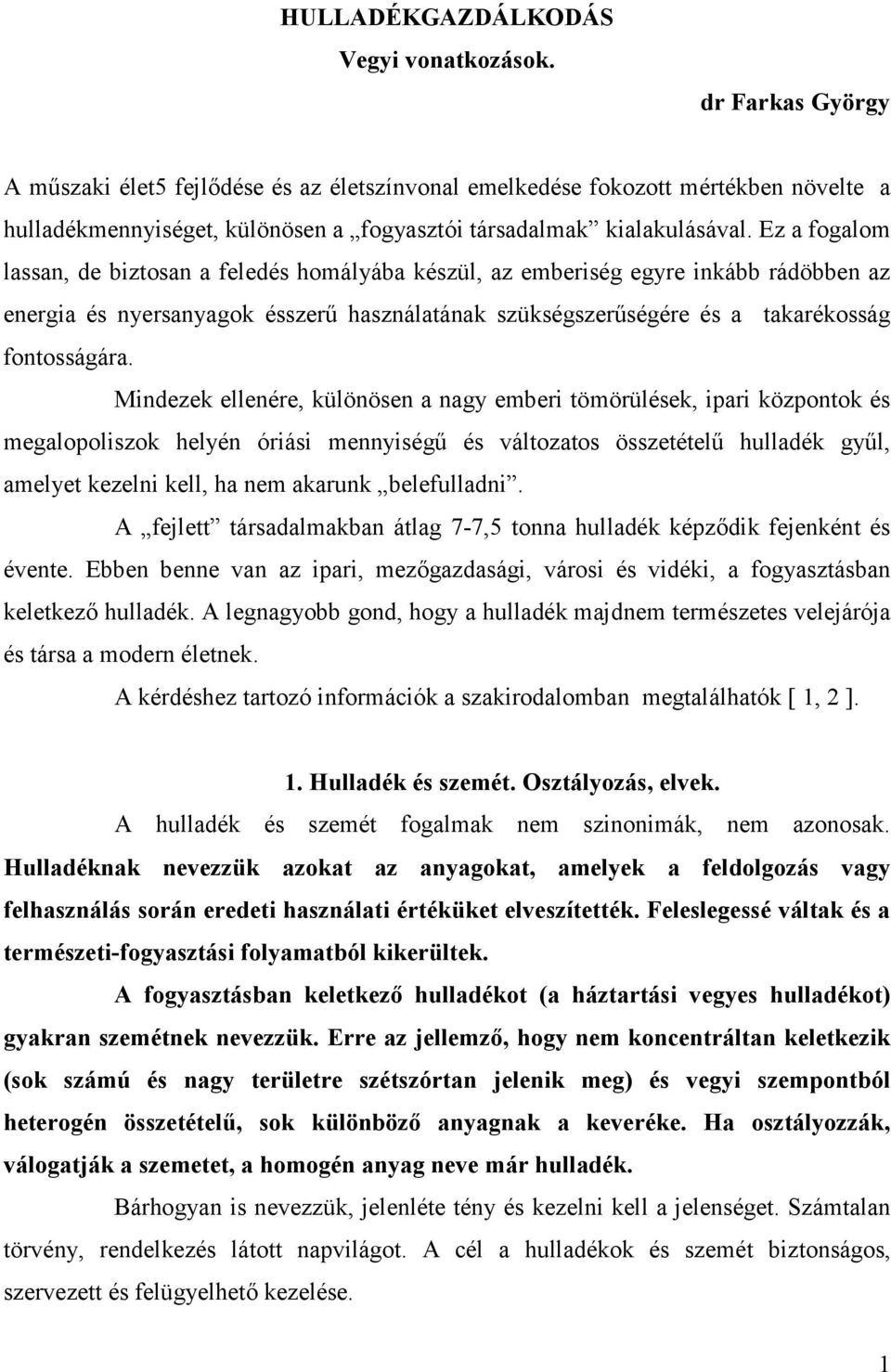 Ez a fogalom lassan, de biztosan a feledés homályába készül, az emberiség egyre inkább rádöbben az energia és nyersanyagok ésszerő használatának szükségszerőségére és a takarékosság fontosságára.