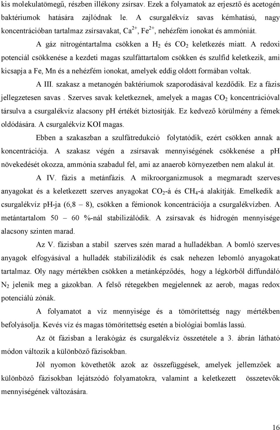 A redoxi potenciál csökkenése a kezdeti magas szulfáttartalom csökken és szulfid keletkezik, ami kicsapja a Fe, Mn és a nehézfém ionokat, amelyek eddig oldott formában voltak. A III.