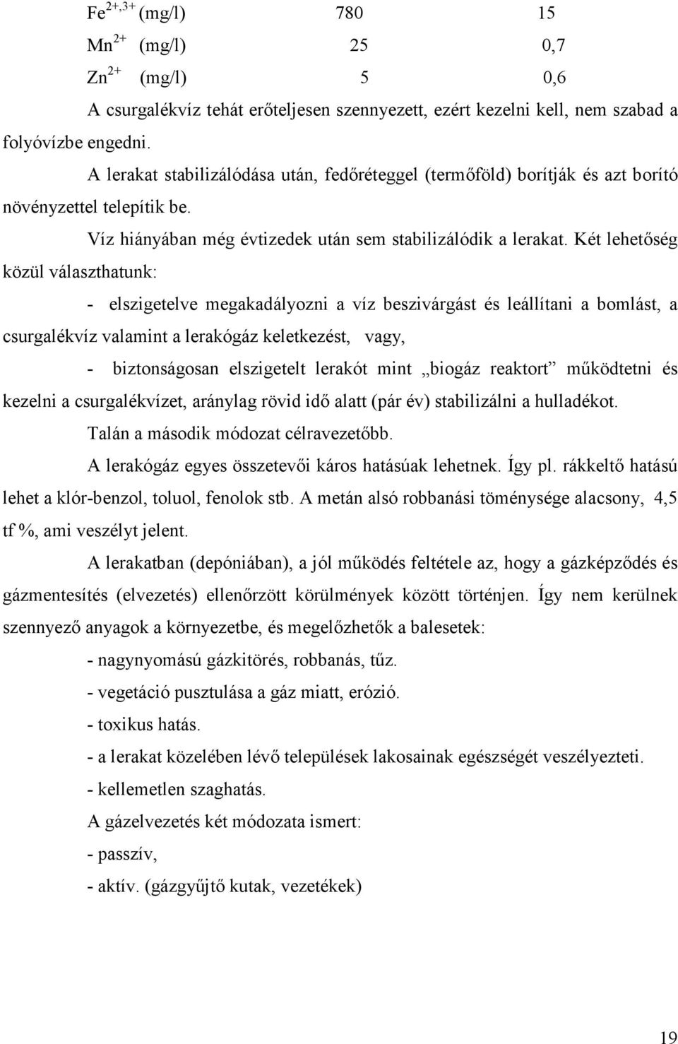 Két lehetıség közül választhatunk: - elszigetelve megakadályozni a víz beszivárgást és leállítani a bomlást, a csurgalékvíz valamint a lerakógáz keletkezést, vagy, - biztonságosan elszigetelt lerakót